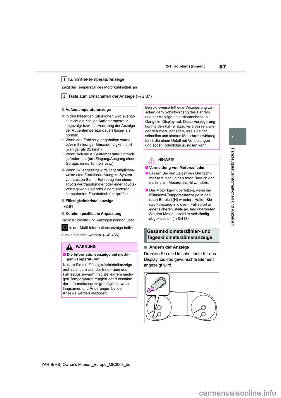 TOYOTA YARIS 2021  Betriebsanleitungen (in German) 87
2
YARIS(HB) Owners Manual_Europe_MK0003_de
2-1. Kombiinstrument
Fahrzeugstatusinformationen und Anzeigen
Kühlmittel-Temperaturanzeige
Zeigt die Temperatur des Motorkühlmittels an
Taste zum Umsch