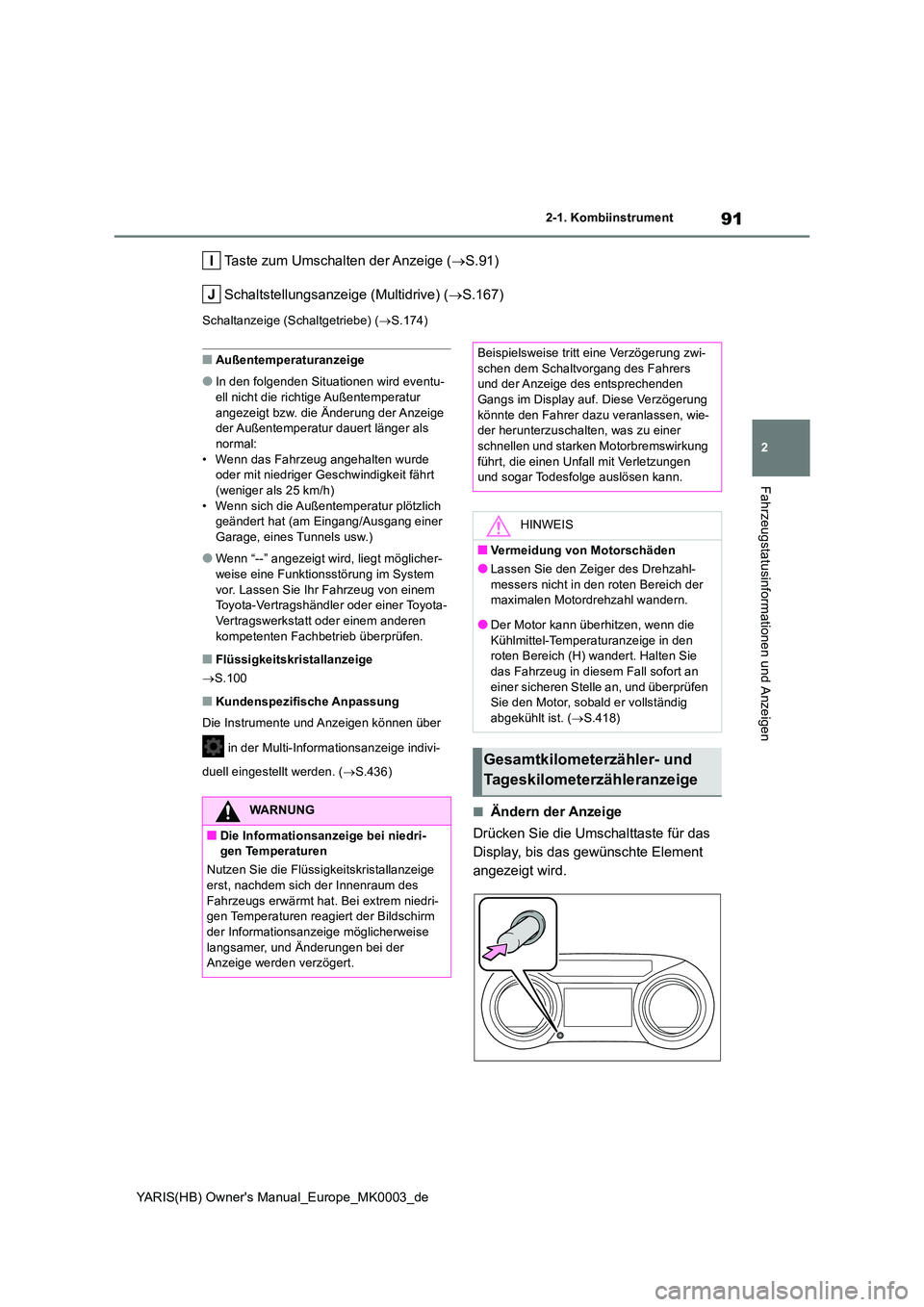 TOYOTA YARIS 2021  Betriebsanleitungen (in German) 91
2
YARIS(HB) Owners Manual_Europe_MK0003_de
2-1. Kombiinstrument
Fahrzeugstatusinformationen und Anzeigen
Taste zum Umschalten der Anzeige (→S.91) 
Schaltstellungsanzeige (Multidrive) ( →S.167)