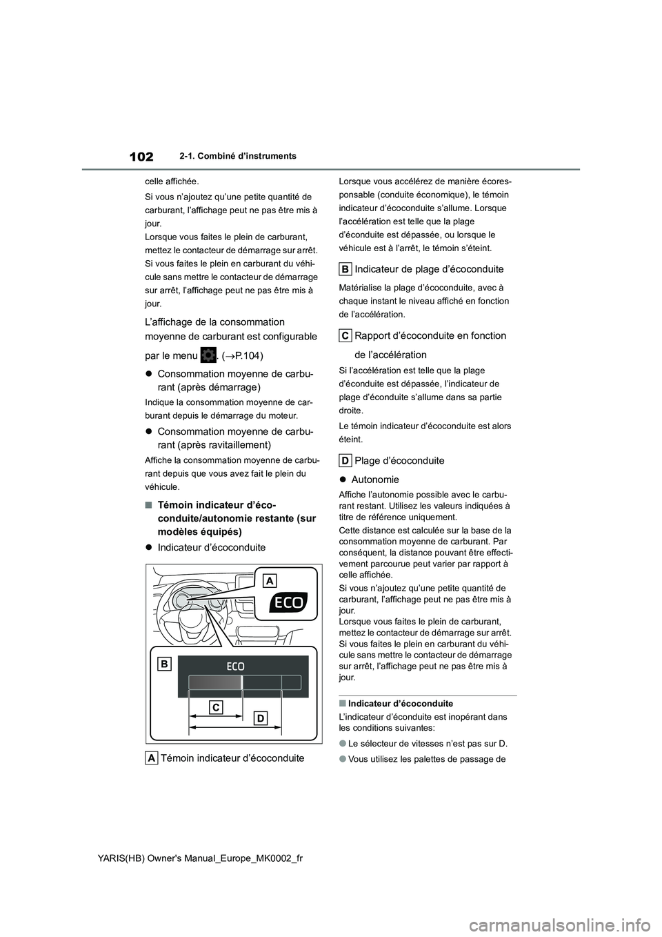 TOYOTA YARIS 2021  Notices Demploi (in French) 102
YARIS(HB) Owners Manual_Europe_MK0002_fr
2-1. Combiné d’instruments
celle affichée.
Si vous n’ajoutez qu’une petite quantité de 
carburant, l’affichage peut ne pas être mis à 
jour.
