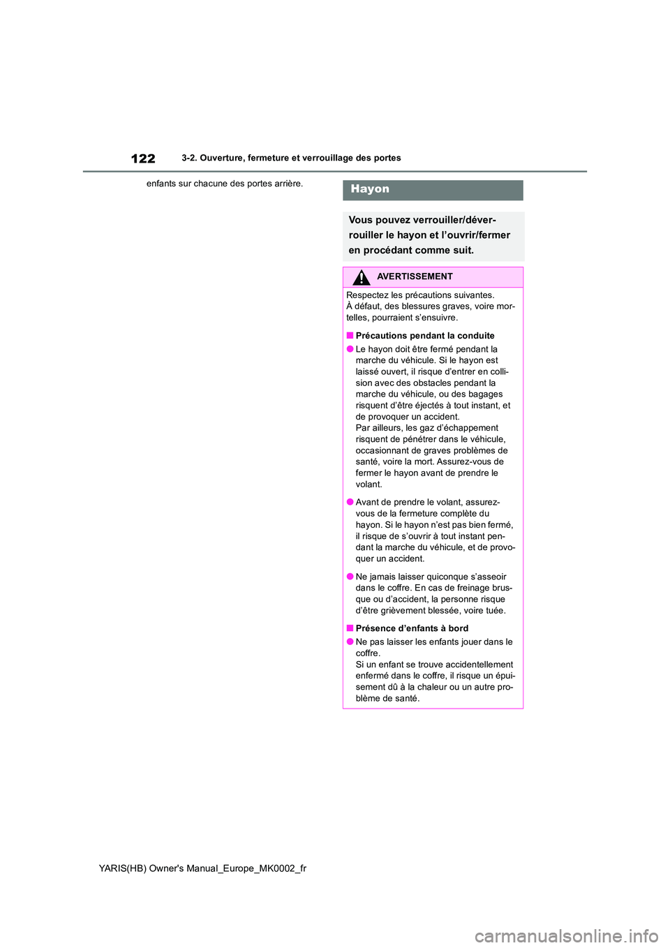 TOYOTA YARIS 2021  Notices Demploi (in French) 122
YARIS(HB) Owners Manual_Europe_MK0002_fr
3-2. Ouverture, fermeture et verrouillage des portes 
enfants sur chacune des portes arrière.Hayon
Vous pouvez verrouiller/déver- 
rouiller le hayon et 