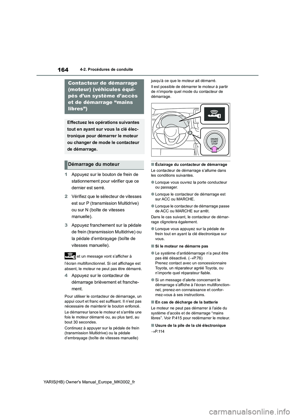 TOYOTA YARIS 2021  Notices Demploi (in French) 164
YARIS(HB) Owners Manual_Europe_MK0002_fr
4-2. Procédures de conduite
1Appuyez sur le bouton de frein de 
stationnement pour vérifier que ce 
dernier est serré.
2Vérifiez que le sélecteur de 