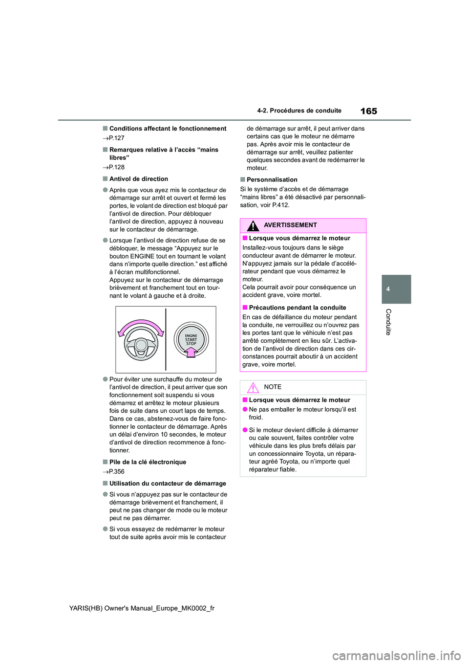 TOYOTA YARIS 2021  Notices Demploi (in French) 165
4
YARIS(HB) Owners Manual_Europe_MK0002_fr
4-2. Procédures de conduite
Conduite
■Conditions affectant le fonctionnement 
→ P.127
■Remarques relative à l’accès “mains  libres” 
→ 