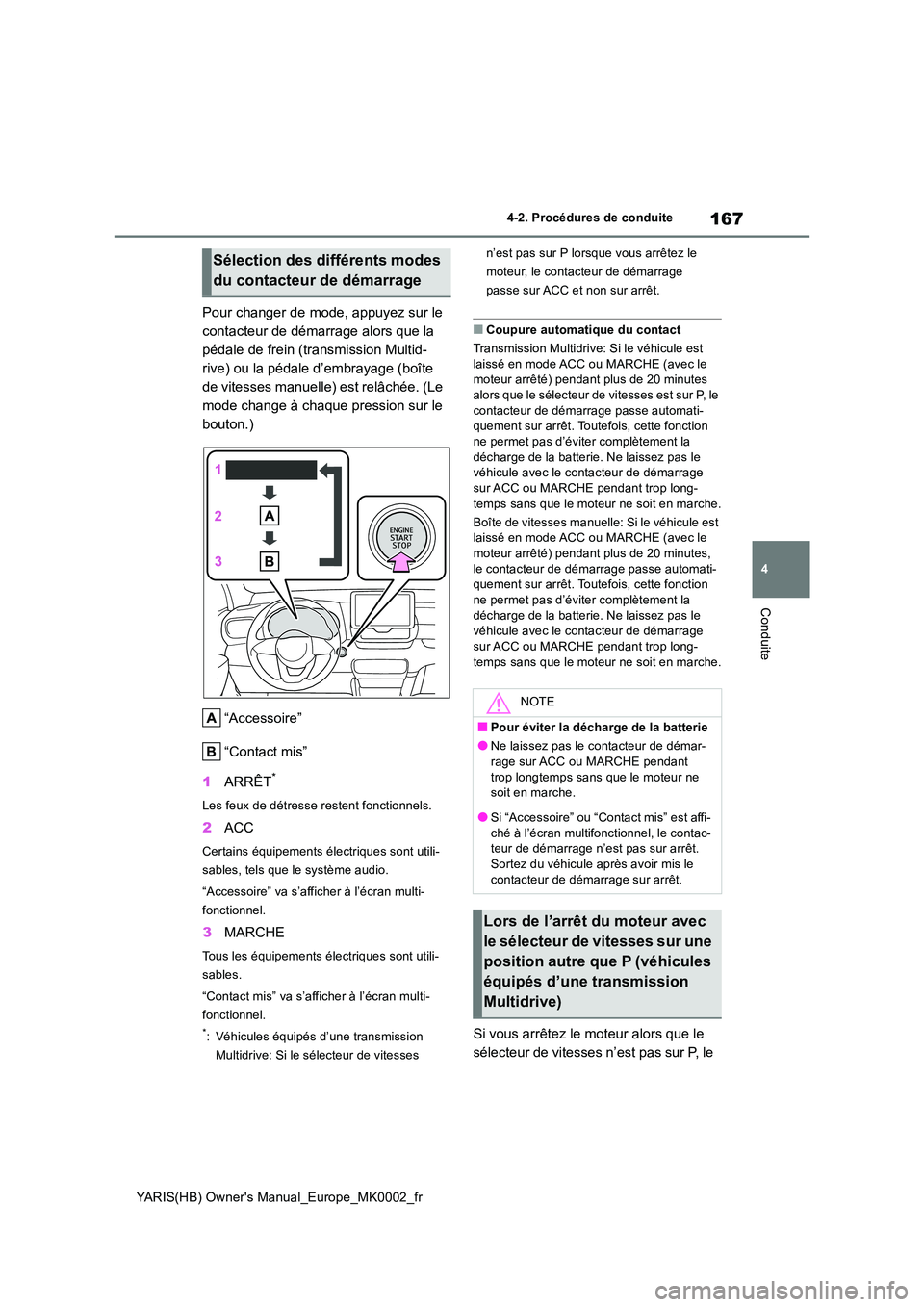 TOYOTA YARIS 2021  Notices Demploi (in French) 167
4
YARIS(HB) Owners Manual_Europe_MK0002_fr
4-2. Procédures de conduite
Conduite
Pour changer de mode, appuyez sur le  
contacteur de démarrage alors que la 
pédale de frein (transmission Multi