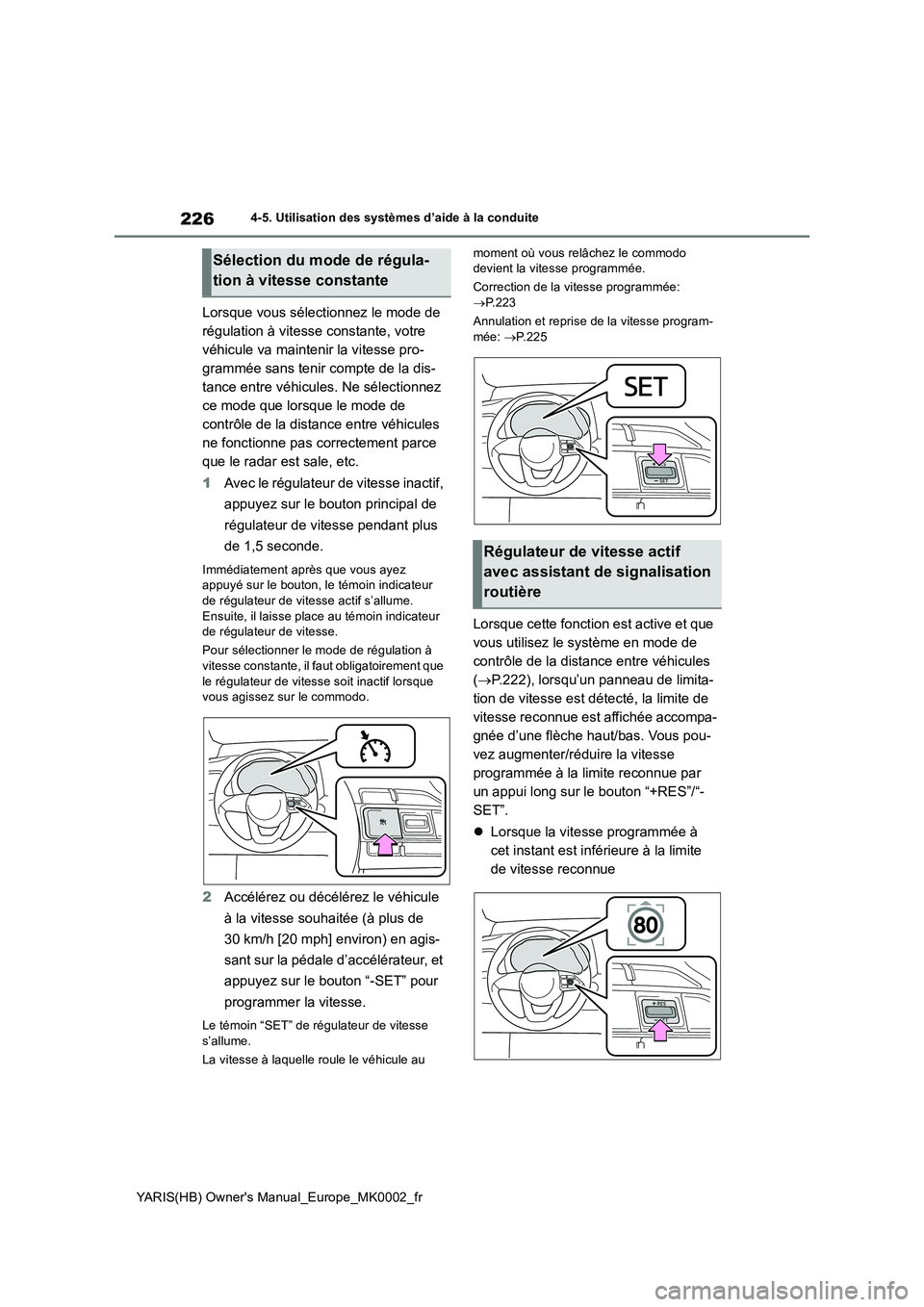 TOYOTA YARIS 2021  Notices Demploi (in French) 226
YARIS(HB) Owners Manual_Europe_MK0002_fr
4-5. Utilisation des systèmes d’aide à la conduite
Lorsque vous sélectionnez le mode de  
régulation à vitesse constante, votre 
véhicule va maint