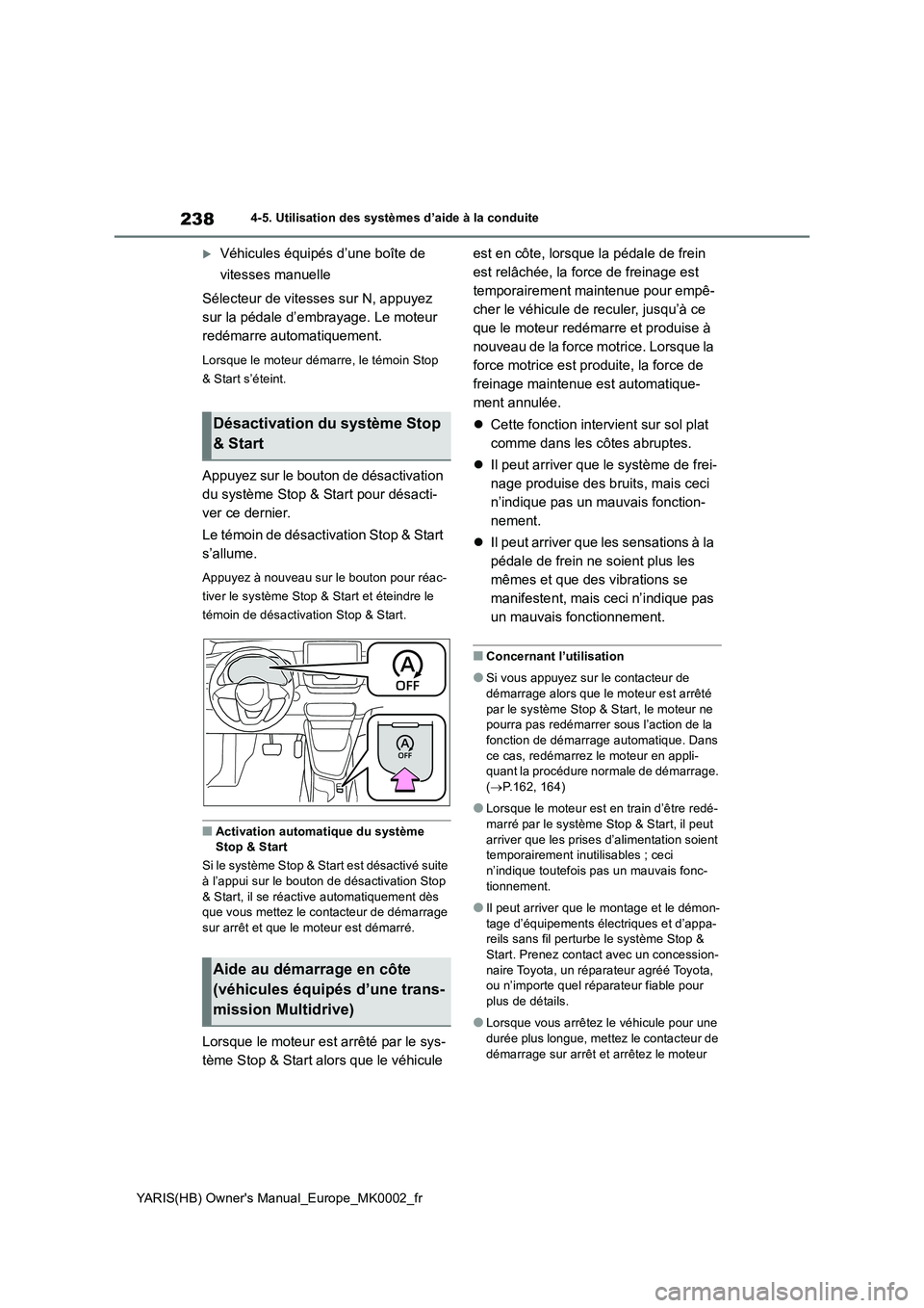 TOYOTA YARIS 2021  Notices Demploi (in French) 238
YARIS(HB) Owners Manual_Europe_MK0002_fr
4-5. Utilisation des systèmes d’aide à la conduite
Véhicules équipés d’une boîte de 
vitesses manuelle
Sélecteur de vitesses sur N, appuyez 