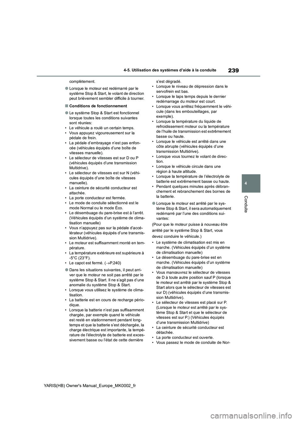 TOYOTA YARIS 2021  Notices Demploi (in French) 239
4
YARIS(HB) Owners Manual_Europe_MK0002_fr
4-5. Utilisation des systèmes d’aide à la conduite
Conduite
complètement.
●Lorsque le moteur est redémarré par le 
système Stop & Start, le vo