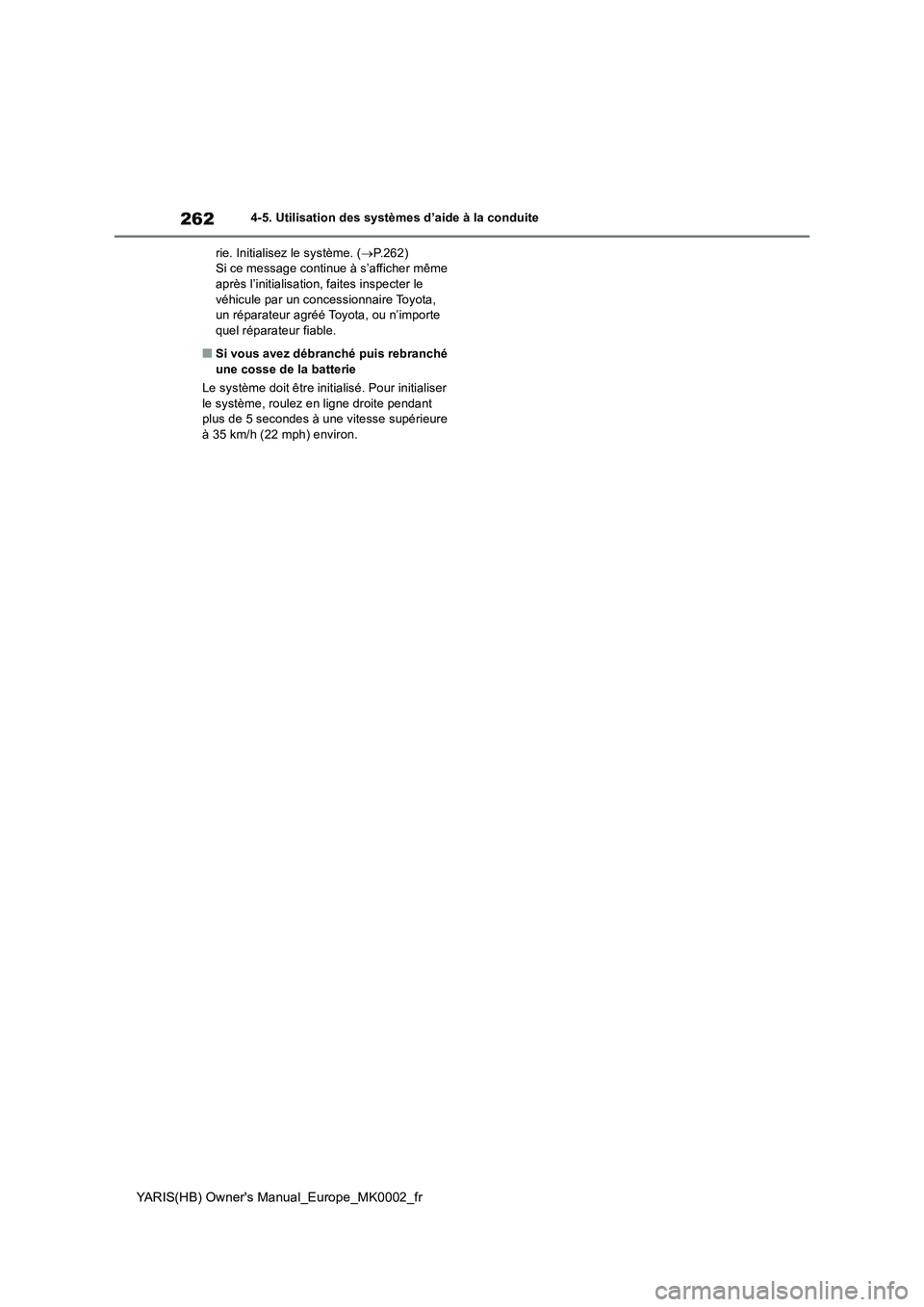 TOYOTA YARIS 2021  Notices Demploi (in French) 262
YARIS(HB) Owners Manual_Europe_MK0002_fr
4-5. Utilisation des systèmes d’aide à la conduite
rie. Initialisez le système. (→P.262)
Si ce message continue à s’afficher même 
après l’i
