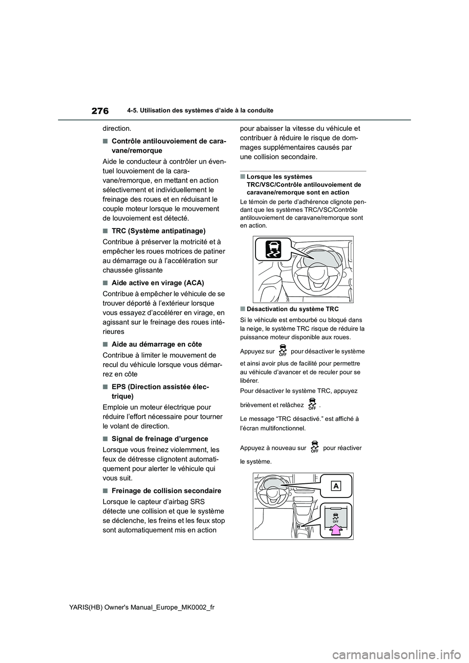 TOYOTA YARIS 2021 Notices Demploi (in French) 276
YARIS(HB) Owners Manual_Europe_MK0002_fr
4-5. Utilisation des systèmes d’aide à la conduite
direction.
■Contrôle antilouvoiement de cara-
vane/remorque
Aide le conducteur à contrôler un TOYOTA YARIS 2021 Notices Demploi (in French) 276
YARIS(HB) Owners Manual_Europe_MK0002_fr
4-5. Utilisation des systèmes d’aide à la conduite
direction.
■Contrôle antilouvoiement de cara-
vane/remorque
Aide le conducteur à contrôler un