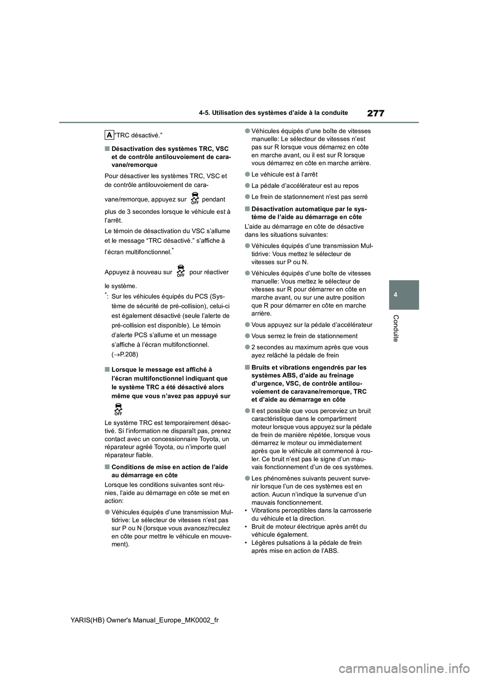 TOYOTA YARIS 2021 Notices Demploi (in French) 277
4
YARIS(HB) Owners Manual_Europe_MK0002_fr
4-5. Utilisation des systèmes d’aide à la conduite
Conduite
“TRC désactivé.”
■Désactivation des systèmes TRC, VSC
et de contrôle antilou TOYOTA YARIS 2021 Notices Demploi (in French) 277
4
YARIS(HB) Owners Manual_Europe_MK0002_fr
4-5. Utilisation des systèmes d’aide à la conduite
Conduite
“TRC désactivé.”
■Désactivation des systèmes TRC, VSC
et de contrôle antilou