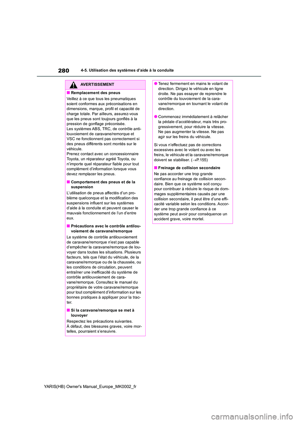 TOYOTA YARIS 2021 Notices Demploi (in French) 280
YARIS(HB) Owners Manual_Europe_MK0002_fr
4-5. Utilisation des systèmes d’aide à la conduite
AVERTISSEMENT
■Remplacement des pneus
Veillez à ce que tous les pneumatiques
soient conformes TOYOTA YARIS 2021 Notices Demploi (in French) 280
YARIS(HB) Owners Manual_Europe_MK0002_fr
4-5. Utilisation des systèmes d’aide à la conduite
AVERTISSEMENT
■Remplacement des pneus
Veillez à ce que tous les pneumatiques
soient conformes