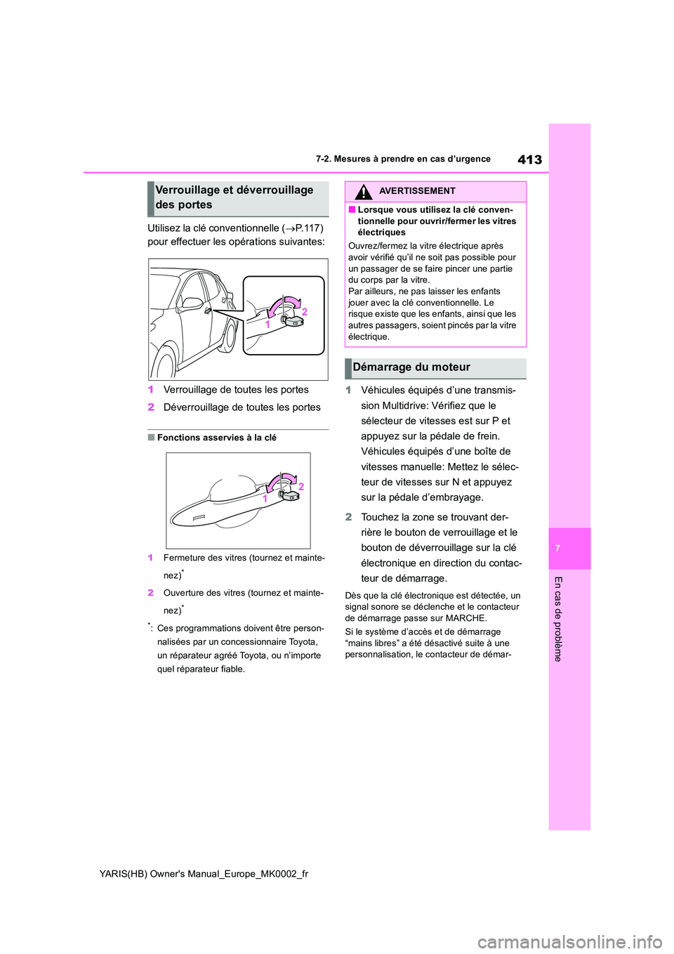 TOYOTA YARIS 2021  Notices Demploi (in French) 413
7
YARIS(HB) Owners Manual_Europe_MK0002_fr
7-2. Mesures à prendre en cas d’urgence
En cas de problème
Utilisez la clé conventionnelle (→P. 1 1 7 )   
pour effectuer les opérations suivant