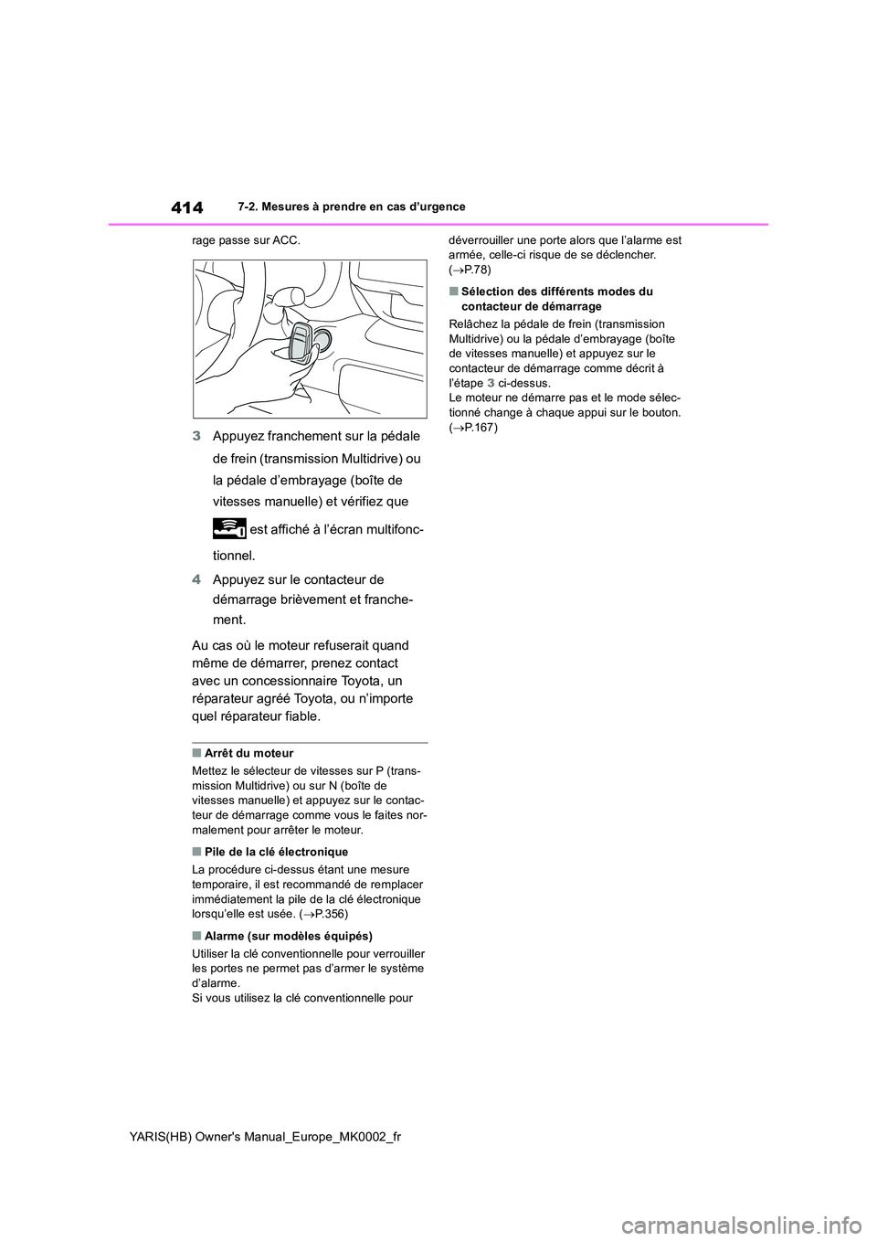 TOYOTA YARIS 2021  Notices Demploi (in French) 414
YARIS(HB) Owners Manual_Europe_MK0002_fr
7-2. Mesures à prendre en cas d’urgence 
rage passe sur ACC.
3 Appuyez franchement sur la pédale  
de frein (transmission Multidrive) ou  
la pédale 