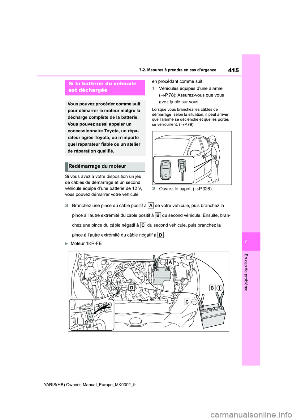 TOYOTA YARIS 2021  Notices Demploi (in French) 415
7
YARIS(HB) Owners Manual_Europe_MK0002_fr
7-2. Mesures à prendre en cas d’urgence
En cas de problème
Si vous avez à votre disposition un jeu  
de câbles de démarrage et un second 
véhicu