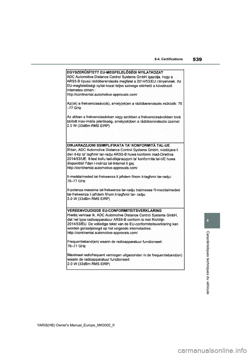 TOYOTA YARIS 2021  Notices Demploi (in French) 539
8
YARIS(HB) Owners Manual_Europe_MK0002_fr
8-4. Certifications
Caractéristiques techniques du véhicule 