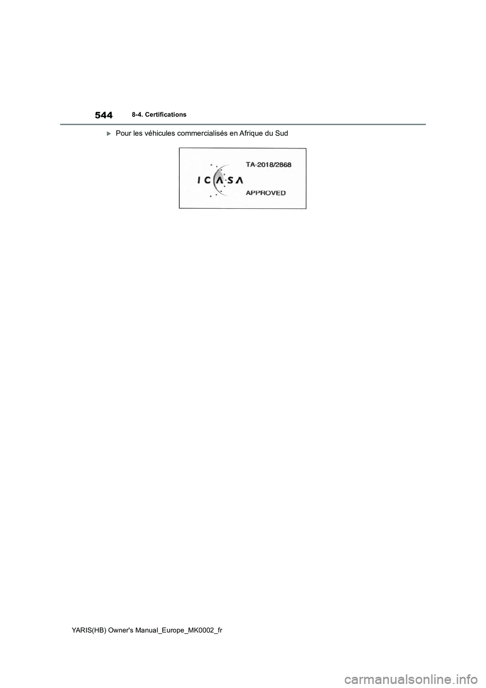 TOYOTA YARIS 2021  Notices Demploi (in French) 544
YARIS(HB) Owners Manual_Europe_MK0002_fr
8-4. Certifications
Pour les véhicules commercialisés en Afrique du Sud 