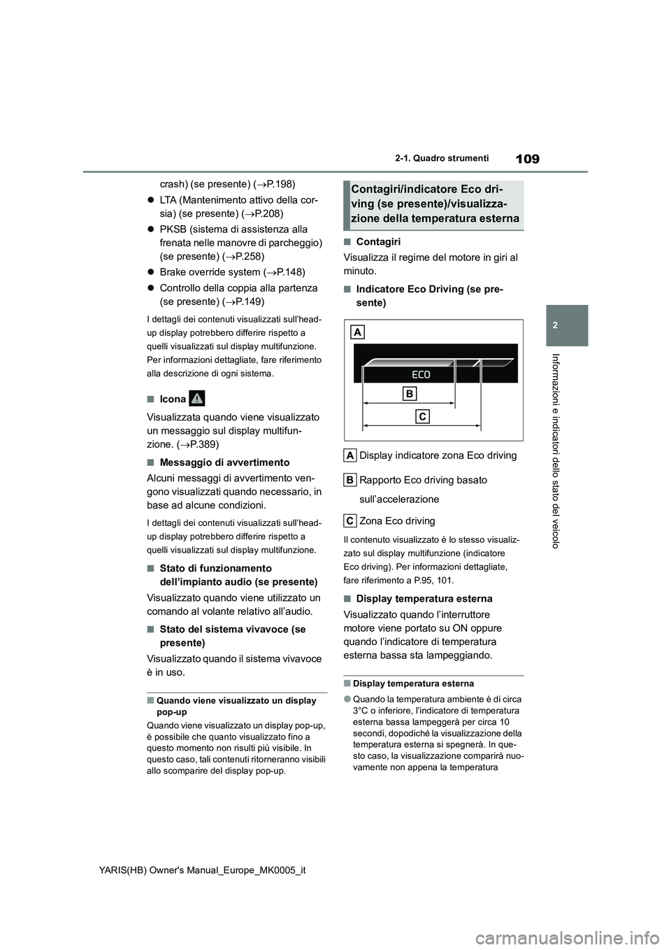 TOYOTA YARIS 2021  Manuale duso (in Italian) 109
2
YARIS(HB) Owners Manual_Europe_MK0005_it
2-1. Quadro strumenti
Informazioni e indicatori dello stato del veicolo
crash) (se presente) (→P.198)
�zLTA (Mantenimento attivo della cor-
sia) (se p