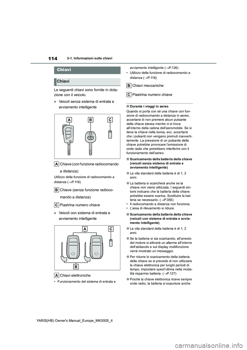 TOYOTA YARIS 2021 Manuale duso (in Italian) 114
YARIS(HB) Owners Manual_Europe_MK0005_it
3-1. Informazioni sulle chiavi
3-1.In formazioni s ulle chiav i
Le seguenti chiavi sono fornite in dota-
zione con il veicolo.
Veicoli senza sistema d TOYOTA YARIS 2021 Manuale duso (in Italian) 114
YARIS(HB) Owners Manual_Europe_MK0005_it
3-1. Informazioni sulle chiavi
3-1.In formazioni s ulle chiav i
Le seguenti chiavi sono fornite in dota-
zione con il veicolo.
Veicoli senza sistema d