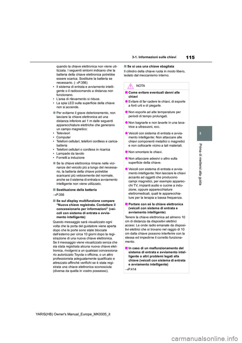 TOYOTA YARIS 2021 Manuale duso (in Italian) 115
3
YARIS(HB) Owners Manual_Europe_MK0005_it
3-1. Informazioni sulle chiavi
Prima di mettersi alla guida
quando la chiave elettronica non viene uti- lizzata. I seguenti sintomi indicano che la batt TOYOTA YARIS 2021 Manuale duso (in Italian) 115
3
YARIS(HB) Owners Manual_Europe_MK0005_it
3-1. Informazioni sulle chiavi
Prima di mettersi alla guida
quando la chiave elettronica non viene uti- lizzata. I seguenti sintomi indicano che la batt