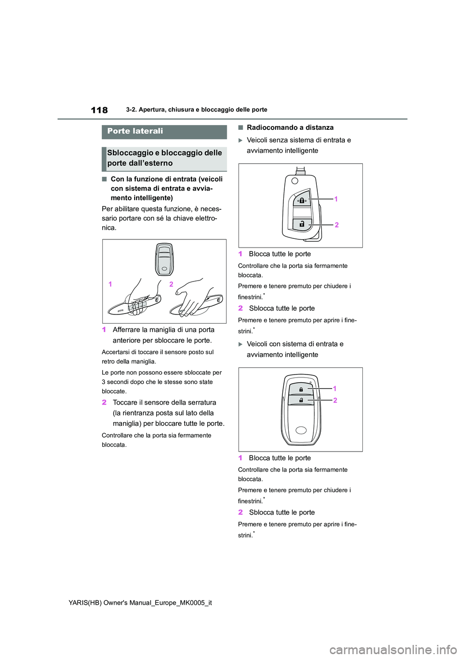 TOYOTA YARIS 2021 Manuale duso (in Italian) 118
YARIS(HB) Owners Manual_Europe_MK0005_it
3-2. Apertura, chiusura e bloccaggio delle porte
3-2.Apertura, c hiusura e b loc cagg io delle porte
■Con la funzione di entrata (veicoli
con sistema TOYOTA YARIS 2021 Manuale duso (in Italian) 118
YARIS(HB) Owners Manual_Europe_MK0005_it
3-2. Apertura, chiusura e bloccaggio delle porte
3-2.Apertura, c hiusura e b loc cagg io delle porte
■Con la funzione di entrata (veicoli
con sistema