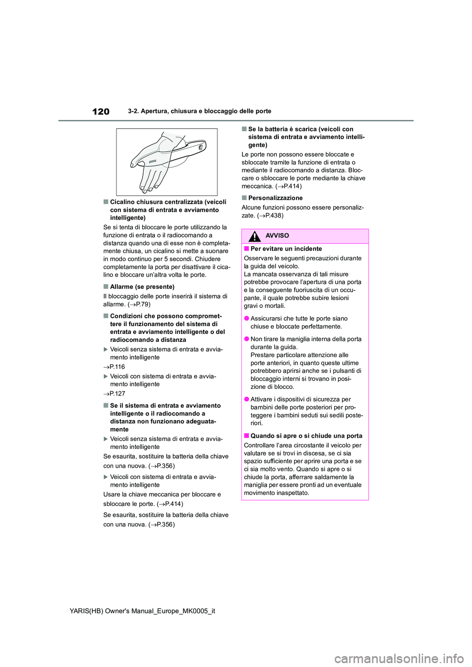 TOYOTA YARIS 2021 Manuale duso (in Italian) 120
YARIS(HB) Owners Manual_Europe_MK0005_it
3-2. Apertura, chiusura e bloccaggio delle porte
■Cicalino chiusura centralizzata (veicoli con sistema di entrata e avviamento intelligente)
Se si ten TOYOTA YARIS 2021 Manuale duso (in Italian) 120
YARIS(HB) Owners Manual_Europe_MK0005_it
3-2. Apertura, chiusura e bloccaggio delle porte
■Cicalino chiusura centralizzata (veicoli con sistema di entrata e avviamento intelligente)
Se si ten