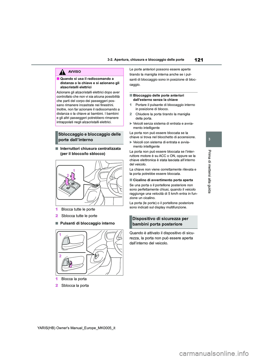 TOYOTA YARIS 2021 Manuale duso (in Italian) 121
3
YARIS(HB) Owners Manual_Europe_MK0005_it
3-2. Apertura, chiusura e bloccaggio delle porte
Prima di mettersi alla guida■Interruttori chiusura centralizzata
(per il blocco/lo sblocco)
1 Bloc TOYOTA YARIS 2021 Manuale duso (in Italian) 121
3
YARIS(HB) Owners Manual_Europe_MK0005_it
3-2. Apertura, chiusura e bloccaggio delle porte
Prima di mettersi alla guida■Interruttori chiusura centralizzata
(per il blocco/lo sblocco)
1 Bloc