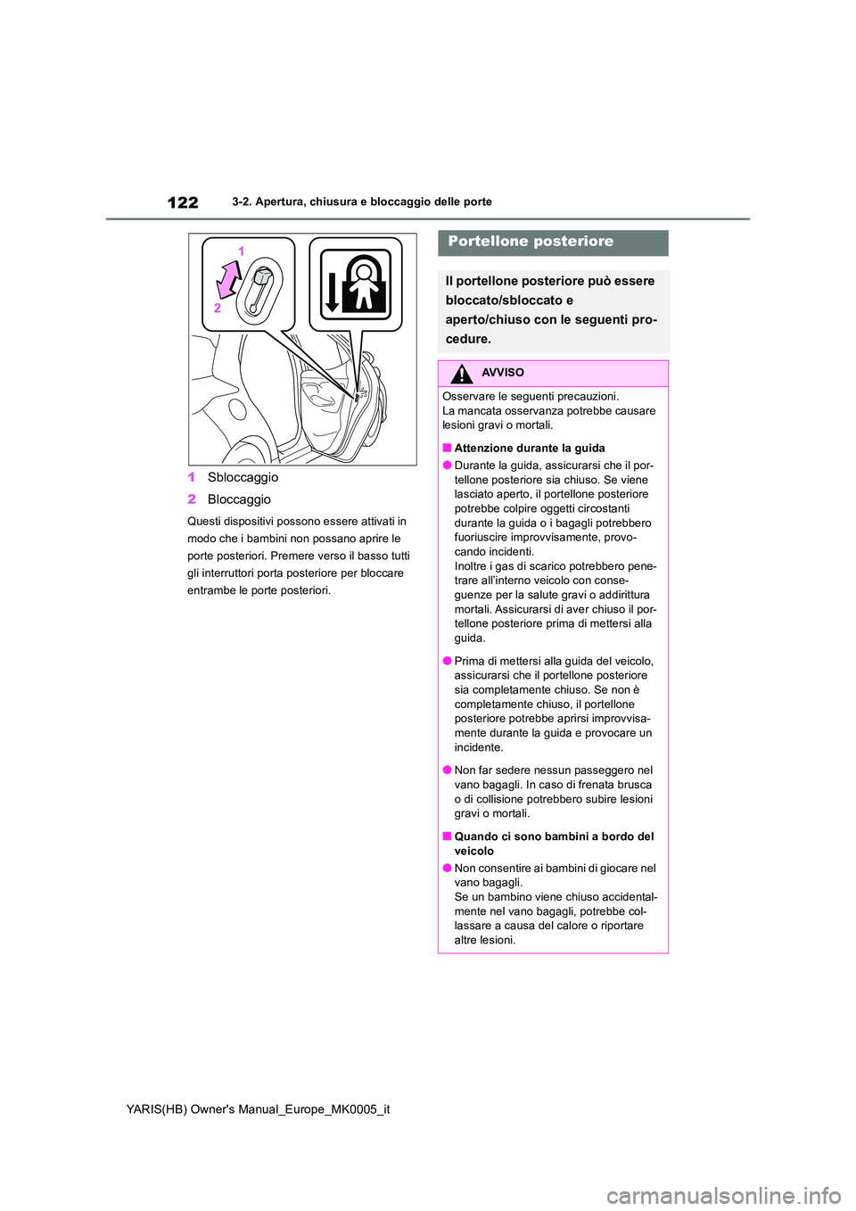 TOYOTA YARIS 2021 Manuale duso (in Italian) 122
YARIS(HB) Owners Manual_Europe_MK0005_it
3-2. Apertura, chiusura e bloccaggio delle porte
1Sbloccaggio
2 Bloccaggio
Questi dispositivi possono essere attivati in
modo che i bambini non possano TOYOTA YARIS 2021 Manuale duso (in Italian) 122
YARIS(HB) Owners Manual_Europe_MK0005_it
3-2. Apertura, chiusura e bloccaggio delle porte
1Sbloccaggio
2 Bloccaggio
Questi dispositivi possono essere attivati in
modo che i bambini non possano