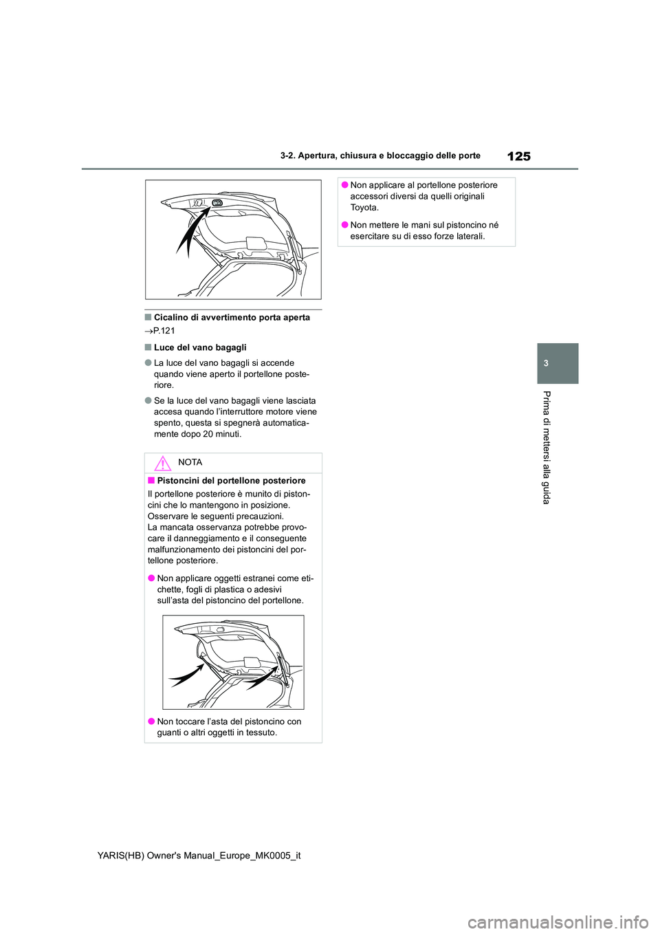TOYOTA YARIS 2021 Manuale duso (in Italian) 125
3
YARIS(HB) Owners Manual_Europe_MK0005_it
3-2. Apertura, chiusura e bloccaggio delle porte
Prima di mettersi alla guida
■Cicalino di avvertimento porta aperta
→ P.121
■Luce del vano bagag TOYOTA YARIS 2021 Manuale duso (in Italian) 125
3
YARIS(HB) Owners Manual_Europe_MK0005_it
3-2. Apertura, chiusura e bloccaggio delle porte
Prima di mettersi alla guida
■Cicalino di avvertimento porta aperta
→ P.121
■Luce del vano bagag