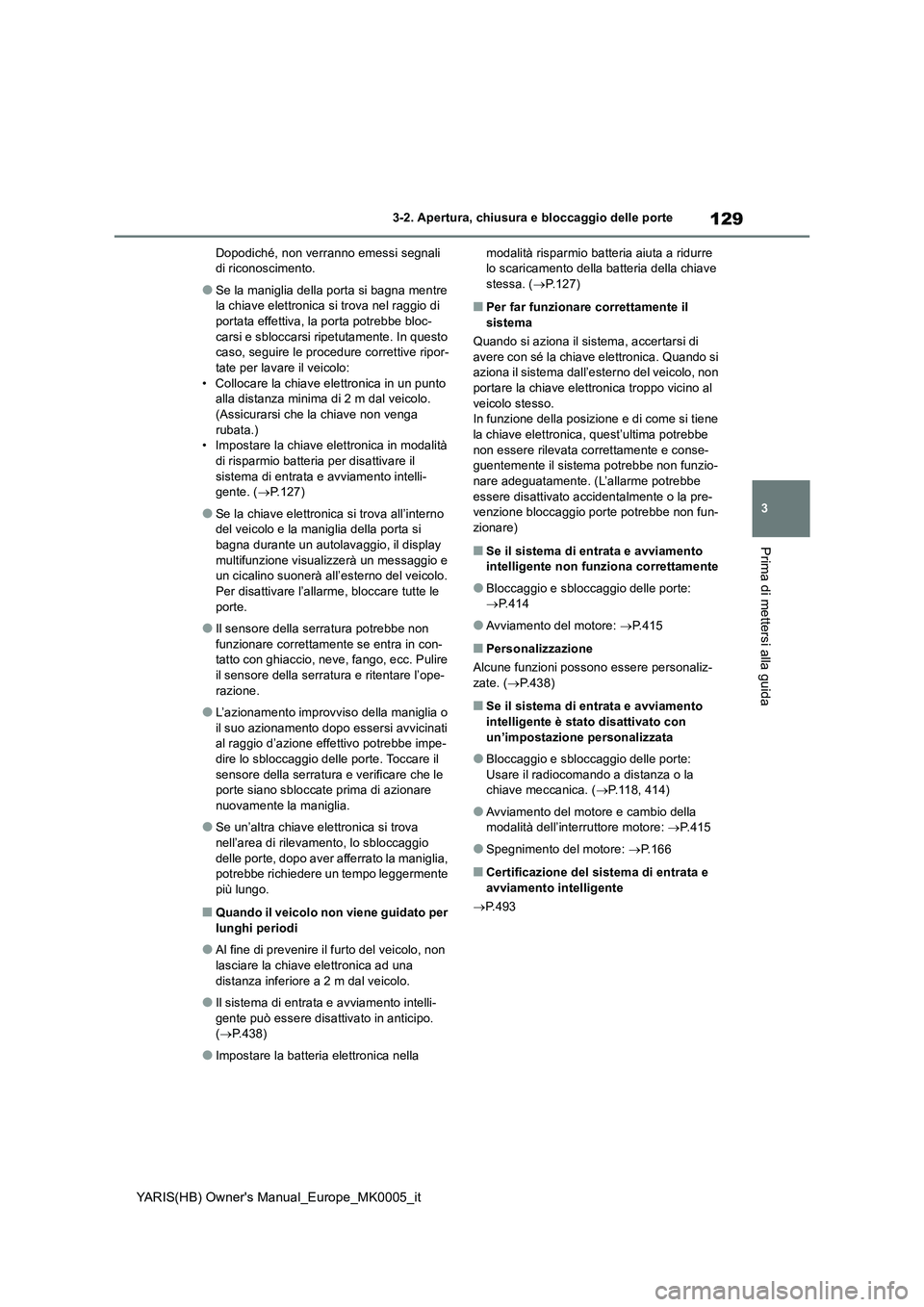 TOYOTA YARIS 2021 Manuale duso (in Italian) 129
3
YARIS(HB) Owners Manual_Europe_MK0005_it
3-2. Apertura, chiusura e bloccaggio delle porte
Prima di mettersi alla guida
Dopodiché, non verranno emessi segnali
di riconoscimento.
●Se la manig TOYOTA YARIS 2021 Manuale duso (in Italian) 129
3
YARIS(HB) Owners Manual_Europe_MK0005_it
3-2. Apertura, chiusura e bloccaggio delle porte
Prima di mettersi alla guida
Dopodiché, non verranno emessi segnali
di riconoscimento.
●Se la manig