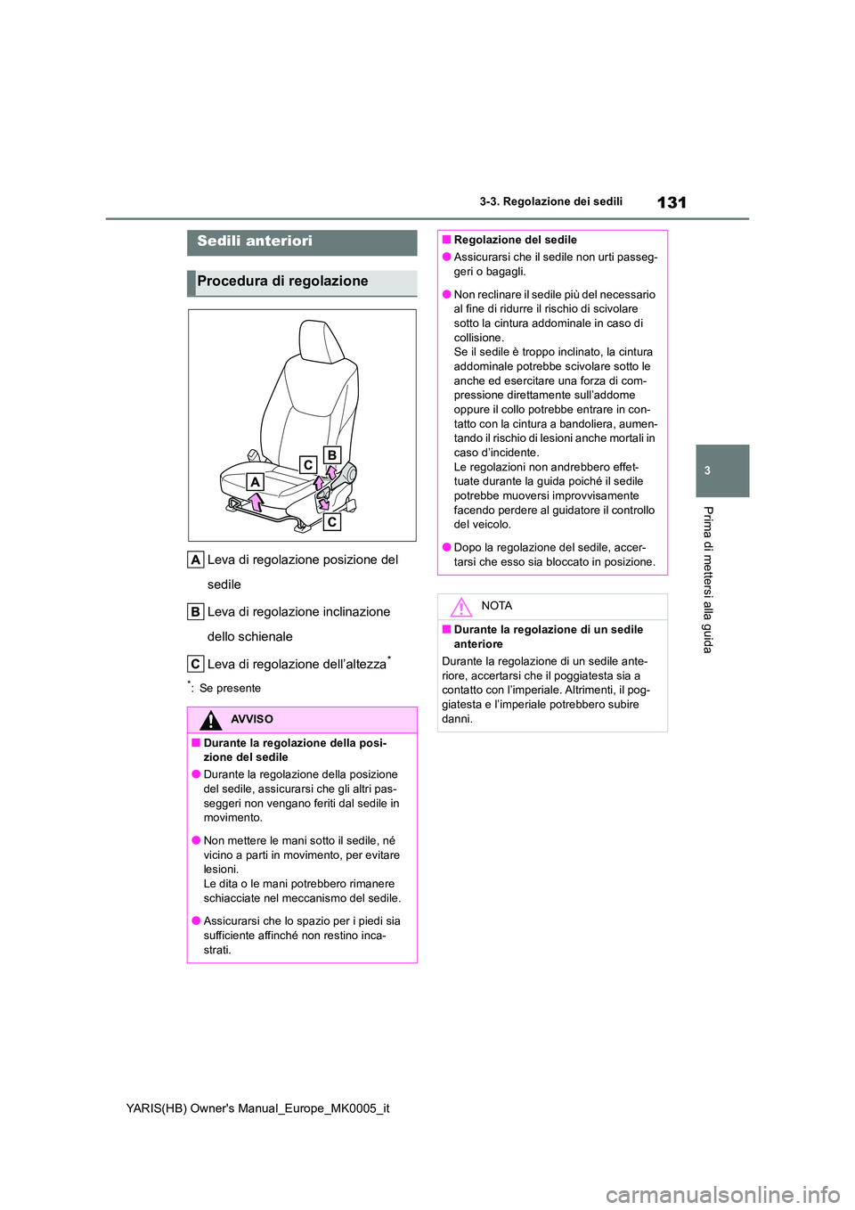 TOYOTA YARIS 2021 Manuale duso (in Italian) 131
3
YARIS(HB) Owners Manual_Europe_MK0005_it
3-3. Regolazione dei sedili
Prima di mettersi alla guida
3-3.Regolazion e dei s edili
Leva di regolazione posizione del
sedile
Leva di regolazione in TOYOTA YARIS 2021 Manuale duso (in Italian) 131
3
YARIS(HB) Owners Manual_Europe_MK0005_it
3-3. Regolazione dei sedili
Prima di mettersi alla guida
3-3.Regolazion e dei s edili
Leva di regolazione posizione del
sedile
Leva di regolazione in