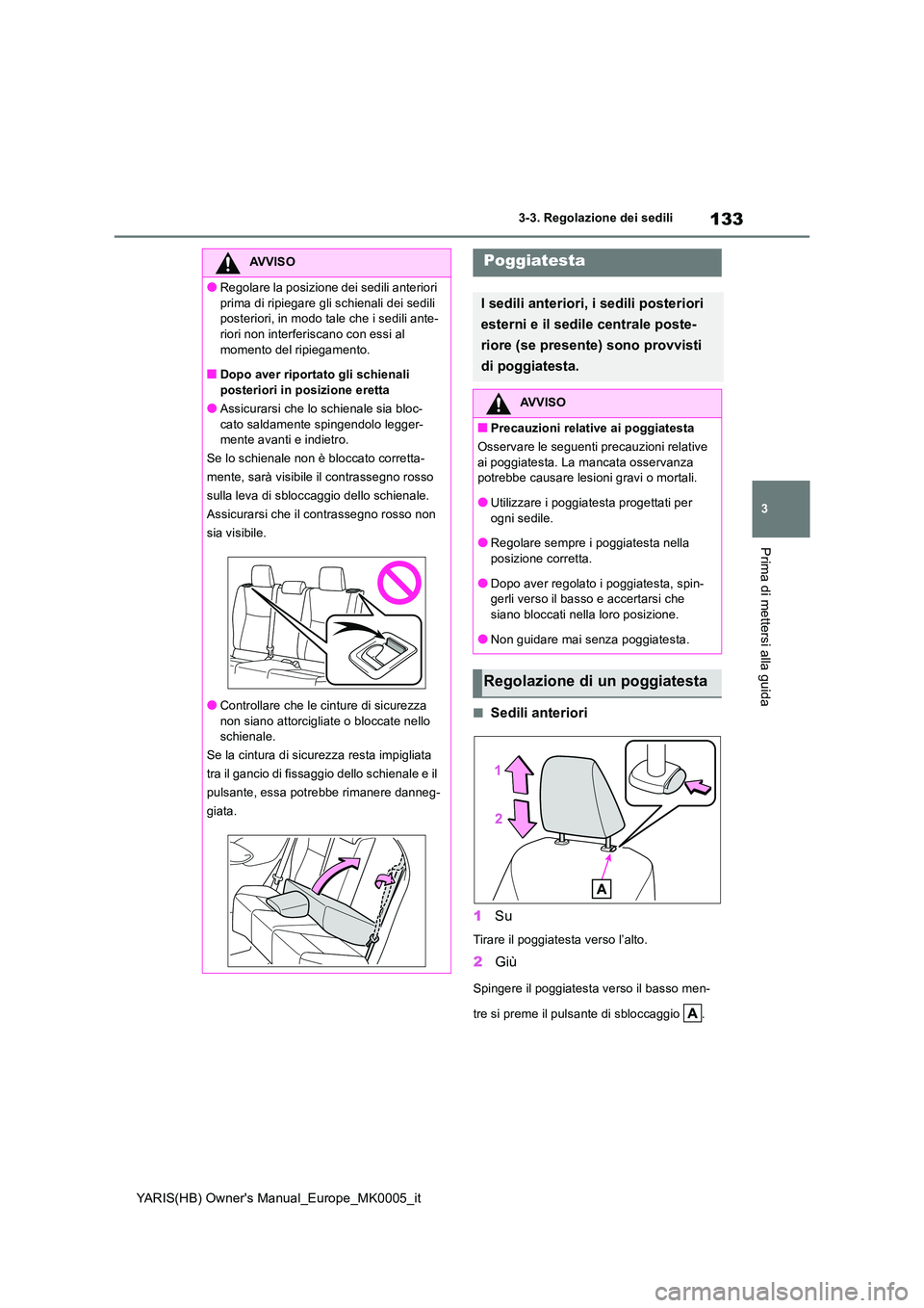 TOYOTA YARIS 2021 Manuale duso (in Italian) 133
3
YARIS(HB) Owners Manual_Europe_MK0005_it
3-3. Regolazione dei sedili
Prima di mettersi alla guida
■Sedili anteriori
1 Su
Tirare il poggiatesta verso l’alto.
2Giù
Spingere il poggiatesta v TOYOTA YARIS 2021 Manuale duso (in Italian) 133
3
YARIS(HB) Owners Manual_Europe_MK0005_it
3-3. Regolazione dei sedili
Prima di mettersi alla guida
■Sedili anteriori
1 Su
Tirare il poggiatesta verso l’alto.
2Giù
Spingere il poggiatesta v