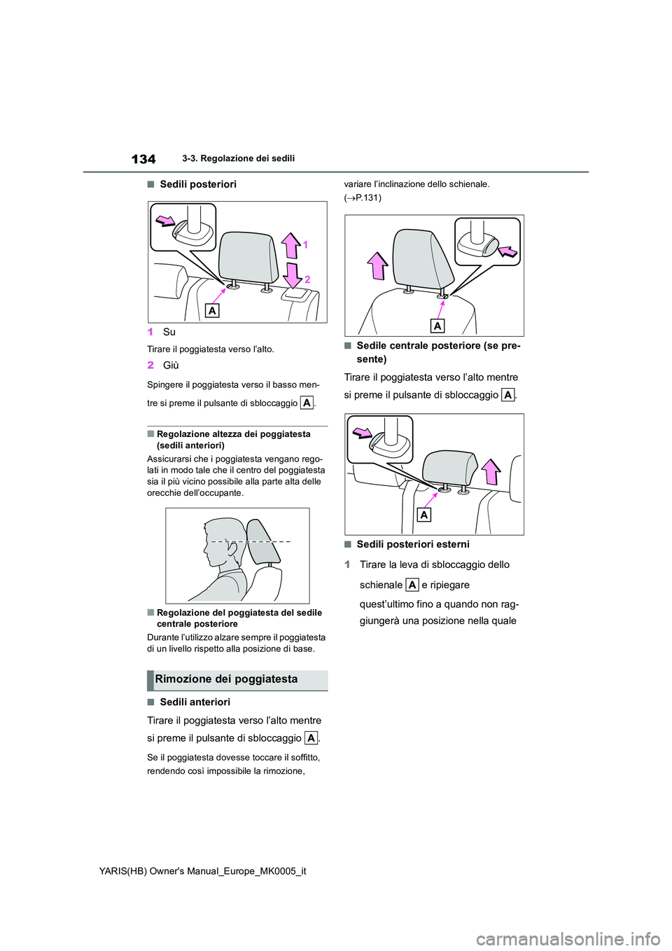 TOYOTA YARIS 2021 Manuale duso (in Italian) 134
YARIS(HB) Owners Manual_Europe_MK0005_it
3-3. Regolazione dei sedili
■Sedili posteriori
1 Su
Tirare il poggiatesta verso l’alto.
2Giù
Spingere il poggiatesta verso il basso men-
tre si pre TOYOTA YARIS 2021 Manuale duso (in Italian) 134
YARIS(HB) Owners Manual_Europe_MK0005_it
3-3. Regolazione dei sedili
■Sedili posteriori
1 Su
Tirare il poggiatesta verso l’alto.
2Giù
Spingere il poggiatesta verso il basso men-
tre si pre