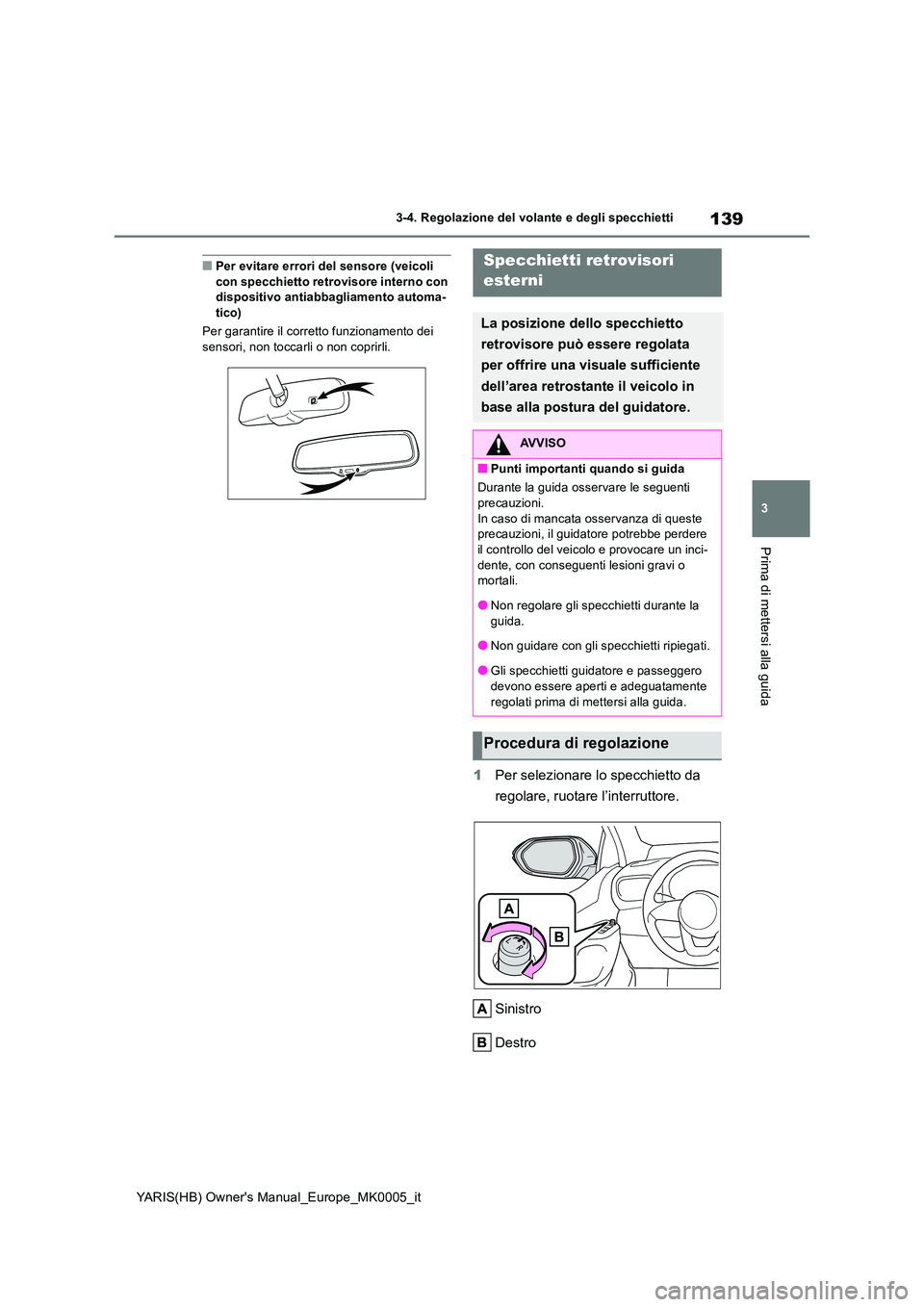 TOYOTA YARIS 2021 Manuale duso (in Italian) 139
3
YARIS(HB) Owners Manual_Europe_MK0005_it
3-4. Regolazione del volante e degli specchietti
Prima di mettersi alla guida
■Per evitare errori del sensore (veicoli con specchietto retrovisore in TOYOTA YARIS 2021 Manuale duso (in Italian) 139
3
YARIS(HB) Owners Manual_Europe_MK0005_it
3-4. Regolazione del volante e degli specchietti
Prima di mettersi alla guida
■Per evitare errori del sensore (veicoli con specchietto retrovisore in