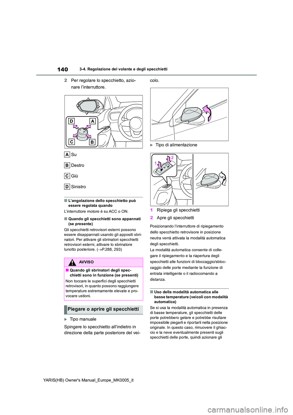 TOYOTA YARIS 2021 Manuale duso (in Italian) 140
YARIS(HB) Owners Manual_Europe_MK0005_it
3-4. Regolazione del volante e degli specchietti
2Per regolare lo specchietto, azio-
nare l’interruttore.
Su
Destro
Giù
Sinistro
■L’angolazione TOYOTA YARIS 2021 Manuale duso (in Italian) 140
YARIS(HB) Owners Manual_Europe_MK0005_it
3-4. Regolazione del volante e degli specchietti
2Per regolare lo specchietto, azio-
nare l’interruttore.
Su
Destro
Giù
Sinistro
■L’angolazione