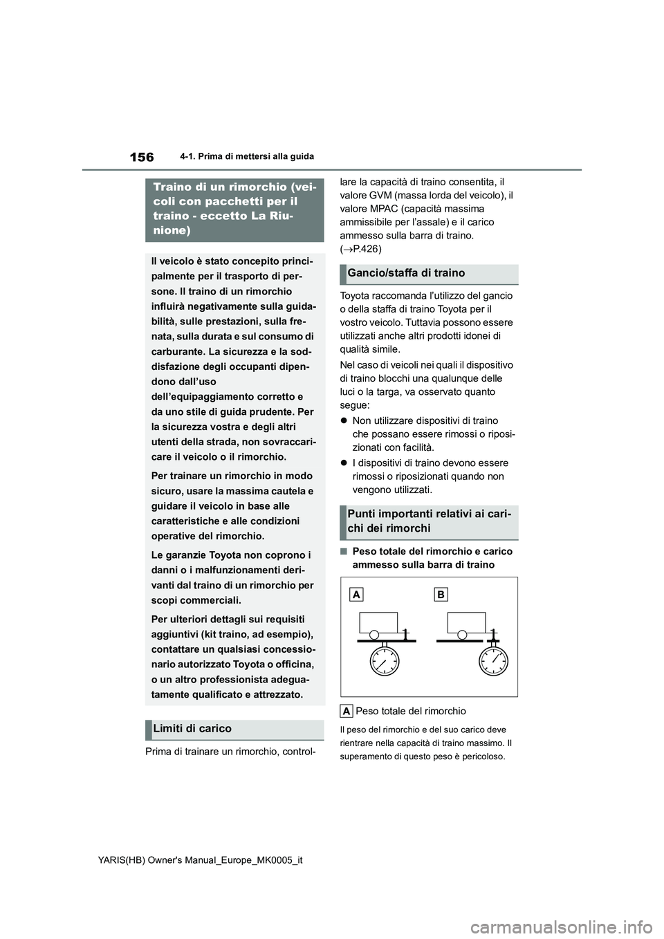TOYOTA YARIS 2021 Manuale duso (in Italian) 156
YARIS(HB) Owner's Manual_Europe_MK0005_it
4-1. Prima di mettersi alla guida
Prima di trainare un rimorchio, control-lare la capacità di traino consentita, il
valore GVM (massa lorda del veic TOYOTA YARIS 2021 Manuale duso (in Italian) 156
YARIS(HB) Owner's Manual_Europe_MK0005_it
4-1. Prima di mettersi alla guida
Prima di trainare un rimorchio, control-lare la capacità di traino consentita, il
valore GVM (massa lorda del veic