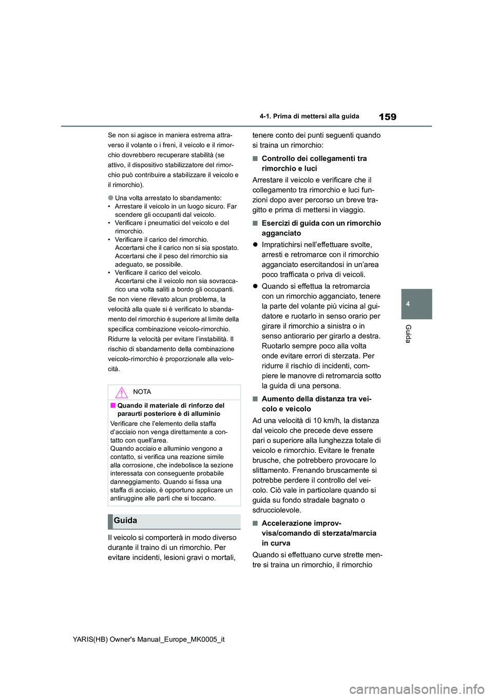 TOYOTA YARIS 2021 Manuale duso (in Italian) 159
4
YARIS(HB) Owners Manual_Europe_MK0005_it
4-1. Prima di mettersi alla guida
Guida
Se non si agisce in maniera estrema attra-
verso il volante o i freni, il veicolo e il rimor-
chio dovrebbero r TOYOTA YARIS 2021 Manuale duso (in Italian) 159
4
YARIS(HB) Owners Manual_Europe_MK0005_it
4-1. Prima di mettersi alla guida
Guida
Se non si agisce in maniera estrema attra-
verso il volante o i freni, il veicolo e il rimor-
chio dovrebbero r