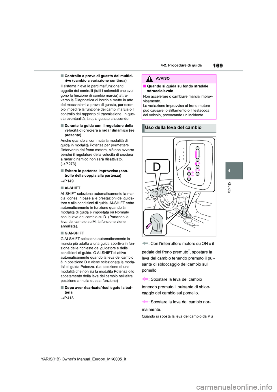 TOYOTA YARIS 2021 Manuale duso (in Italian) 169
4
YARIS(HB) Owners Manual_Europe_MK0005_it
4-2. Procedure di guida
Guida
■Controllo a prova di guasto del multid- rive (cambio a variazione continua)
Il sistema rileva le parti malfunzionanti TOYOTA YARIS 2021 Manuale duso (in Italian) 169
4
YARIS(HB) Owners Manual_Europe_MK0005_it
4-2. Procedure di guida
Guida
■Controllo a prova di guasto del multid- rive (cambio a variazione continua)
Il sistema rileva le parti malfunzionanti