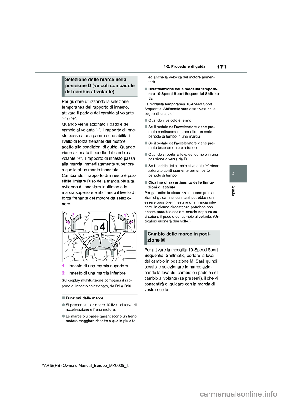 TOYOTA YARIS 2021 Manuale duso (in Italian) 171
4
YARIS(HB) Owners Manual_Europe_MK0005_it
4-2. Procedure di guida
Guida
Per guidare utilizzando la selezione
temporanea del rapporto di innesto,
attivare il paddle del cambio al volante
“- TOYOTA YARIS 2021 Manuale duso (in Italian) 171
4
YARIS(HB) Owners Manual_Europe_MK0005_it
4-2. Procedure di guida
Guida
Per guidare utilizzando la selezione
temporanea del rapporto di innesto,
attivare il paddle del cambio al volante
“-