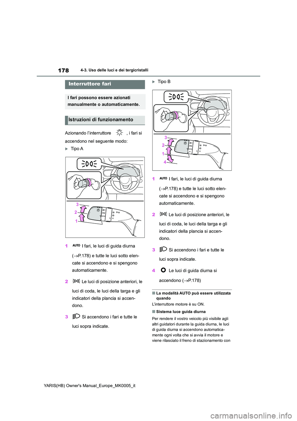 TOYOTA YARIS 2021 Manuale duso (in Italian) 178
YARIS(HB) Owners Manual_Europe_MK0005_it
4-3. Uso delle luci e dei tergicristalli
4-3.Uso delle luci e dei tergicristalli
Azionando l’interruttore , i fari si
accendono nel seguente modo:
TOYOTA YARIS 2021 Manuale duso (in Italian) 178
YARIS(HB) Owners Manual_Europe_MK0005_it
4-3. Uso delle luci e dei tergicristalli
4-3.Uso delle luci e dei tergicristalli
Azionando l’interruttore , i fari si
accendono nel seguente modo: