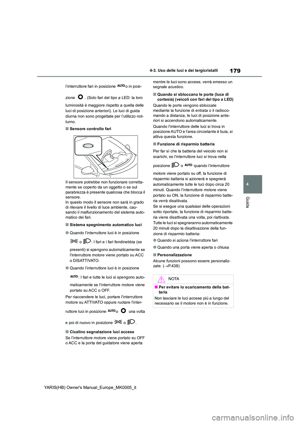 TOYOTA YARIS 2021 Manuale duso (in Italian) 179
4
YARIS(HB) Owners Manual_Europe_MK0005_it
4-3. Uso delle luci e dei tergicristalli
Guida
l’interruttore fari in posizione o in posi-
zione . (Solo fari del tipo a LED: la loro
luminosità TOYOTA YARIS 2021 Manuale duso (in Italian) 179
4
YARIS(HB) Owners Manual_Europe_MK0005_it
4-3. Uso delle luci e dei tergicristalli
Guida
l’interruttore fari in posizione o in posi-
zione . (Solo fari del tipo a LED: la loro
luminosità