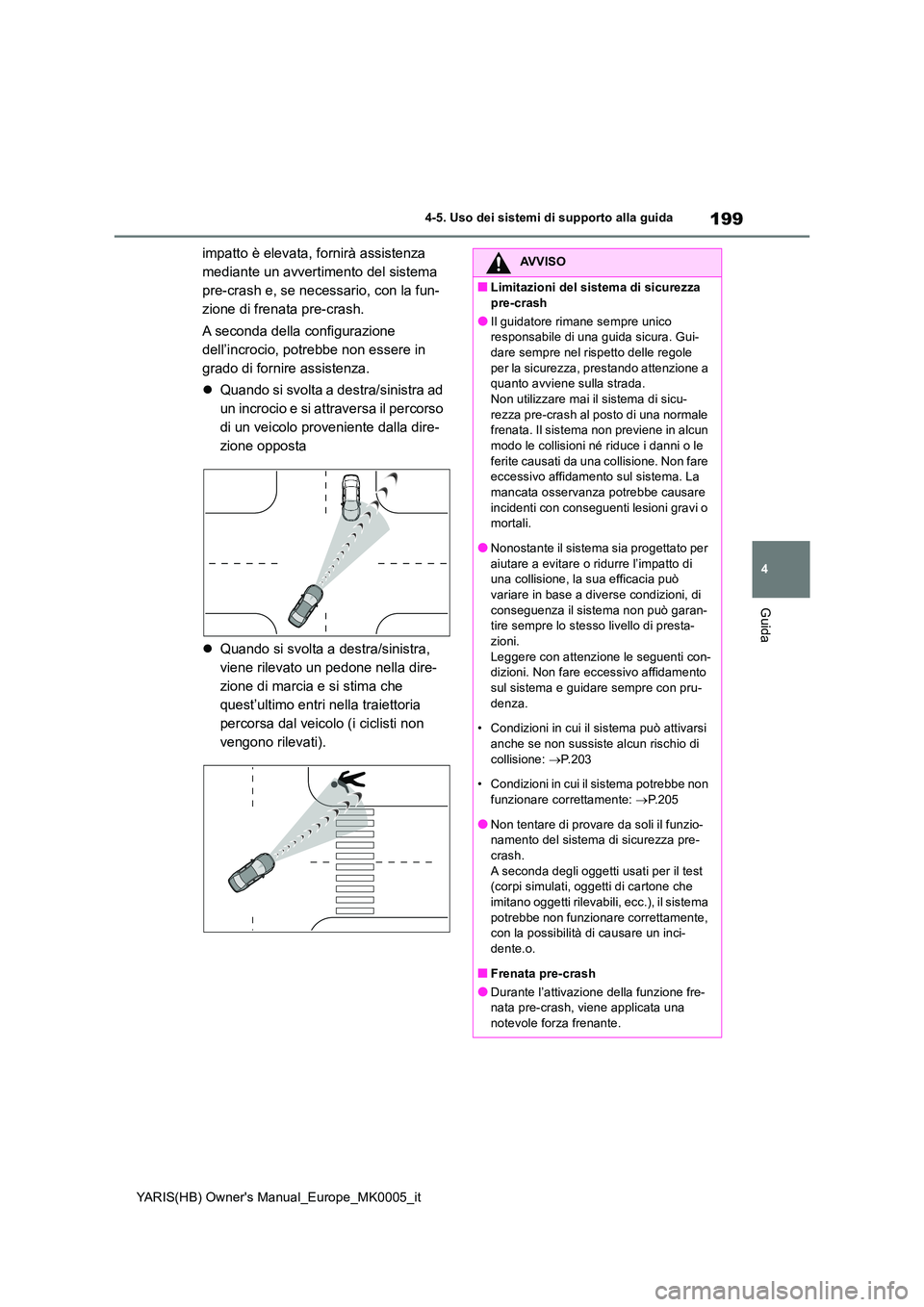 TOYOTA YARIS 2021 Manuale duso (in Italian) 199
4
YARIS(HB) Owners Manual_Europe_MK0005_it
4-5. Uso dei sistemi di supporto alla guida
Guida
impatto è elevata, fornirà assistenza
mediante un avvertimento del sistema
pre-crash e, se necess TOYOTA YARIS 2021 Manuale duso (in Italian) 199
4
YARIS(HB) Owners Manual_Europe_MK0005_it
4-5. Uso dei sistemi di supporto alla guida
Guida
impatto è elevata, fornirà assistenza
mediante un avvertimento del sistema
pre-crash e, se necess