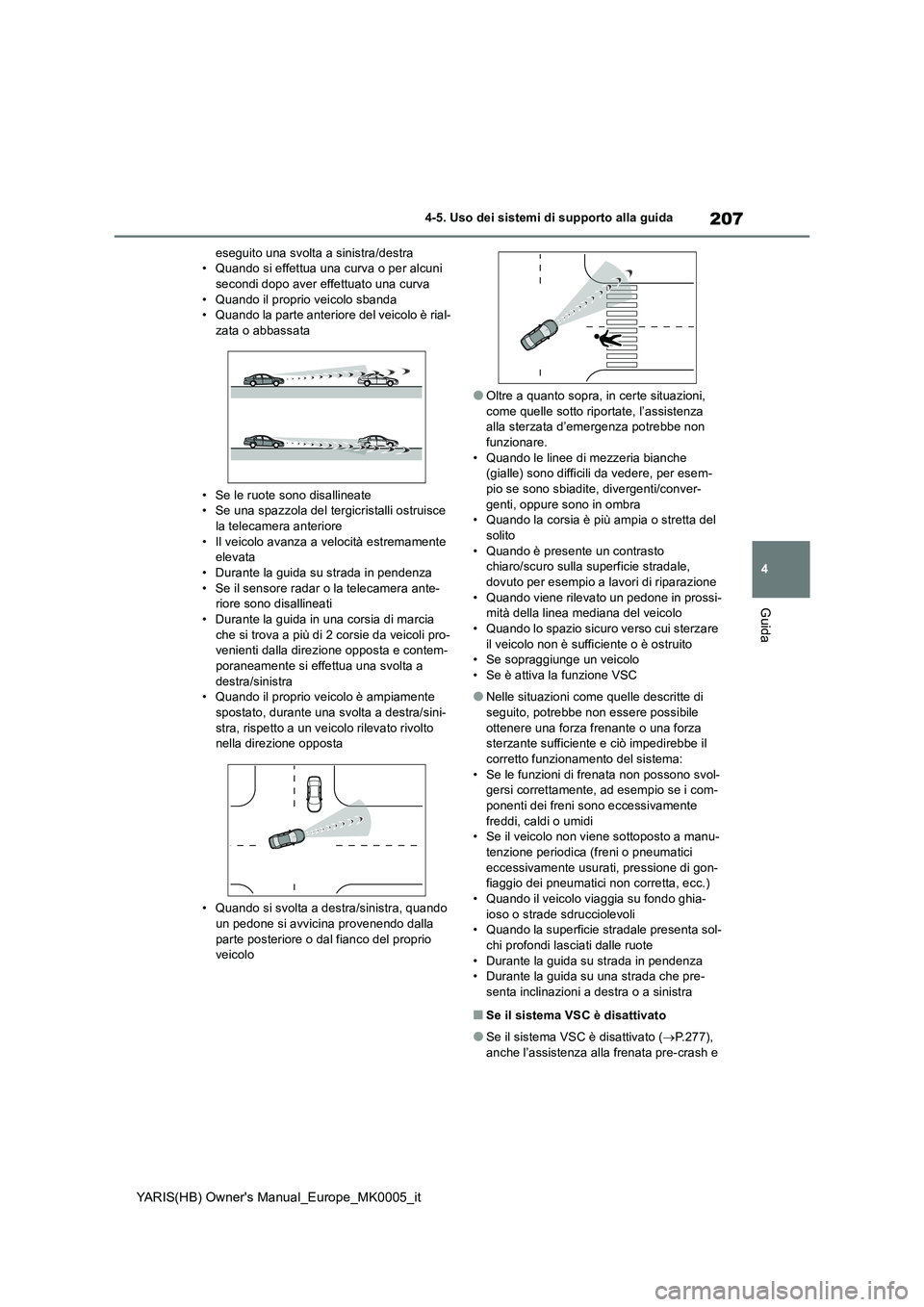 TOYOTA YARIS 2021 Manuale duso (in Italian) 207
4
YARIS(HB) Owners Manual_Europe_MK0005_it
4-5. Uso dei sistemi di supporto alla guida
Guida
eseguito una svolta a sinistra/destra
• Quando si effettua una curva o per alcuni
secondi dopo aver TOYOTA YARIS 2021 Manuale duso (in Italian) 207
4
YARIS(HB) Owners Manual_Europe_MK0005_it
4-5. Uso dei sistemi di supporto alla guida
Guida
eseguito una svolta a sinistra/destra
• Quando si effettua una curva o per alcuni
secondi dopo aver