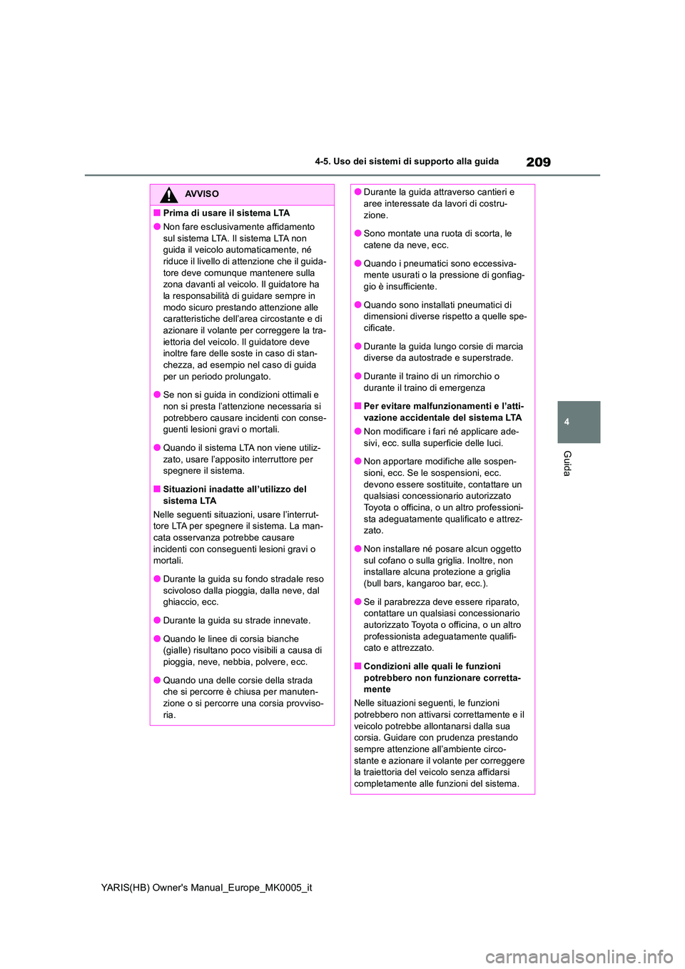 TOYOTA YARIS 2021 Manuale duso (in Italian) 209
4
YARIS(HB) Owners Manual_Europe_MK0005_it
4-5. Uso dei sistemi di supporto alla guida
Guida
AVVISO
■Prima di usare il sistema LTA
●Non fare esclusivamente affidamento
sul sistema LTA. Il s TOYOTA YARIS 2021 Manuale duso (in Italian) 209
4
YARIS(HB) Owners Manual_Europe_MK0005_it
4-5. Uso dei sistemi di supporto alla guida
Guida
AVVISO
■Prima di usare il sistema LTA
●Non fare esclusivamente affidamento
sul sistema LTA. Il s