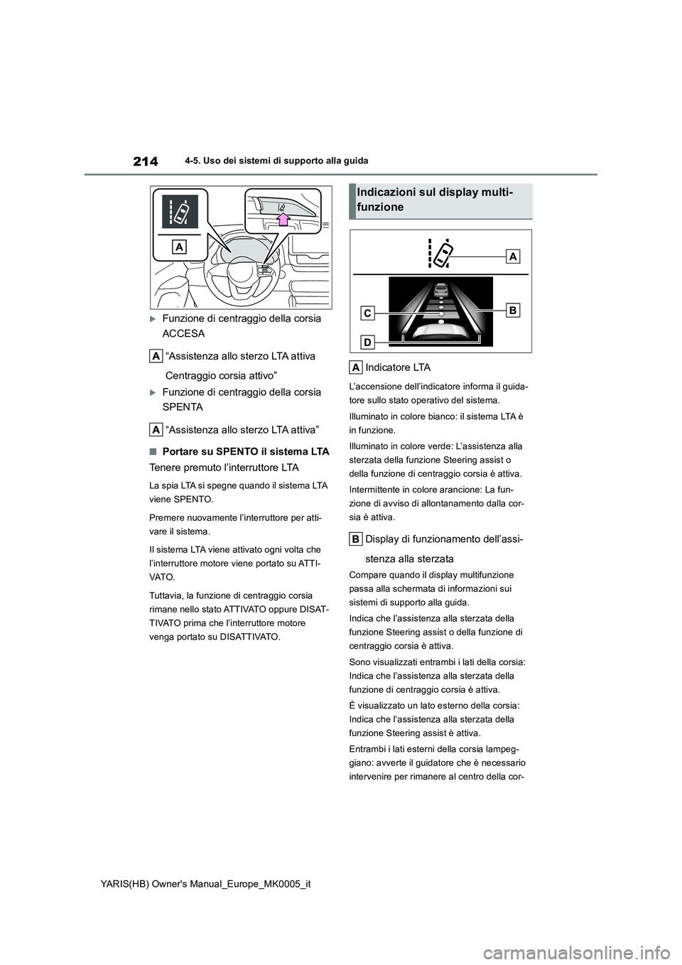 TOYOTA YARIS 2021 Manuale duso (in Italian) 214
YARIS(HB) Owners Manual_Europe_MK0005_it
4-5. Uso dei sistemi di supporto alla guida
Funzione di centraggio della corsia
ACCESA
“Assistenza allo sterzo LTA attiva
Centraggio corsia atti TOYOTA YARIS 2021 Manuale duso (in Italian) 214
YARIS(HB) Owners Manual_Europe_MK0005_it
4-5. Uso dei sistemi di supporto alla guida
Funzione di centraggio della corsia
ACCESA
“Assistenza allo sterzo LTA attiva
Centraggio corsia atti