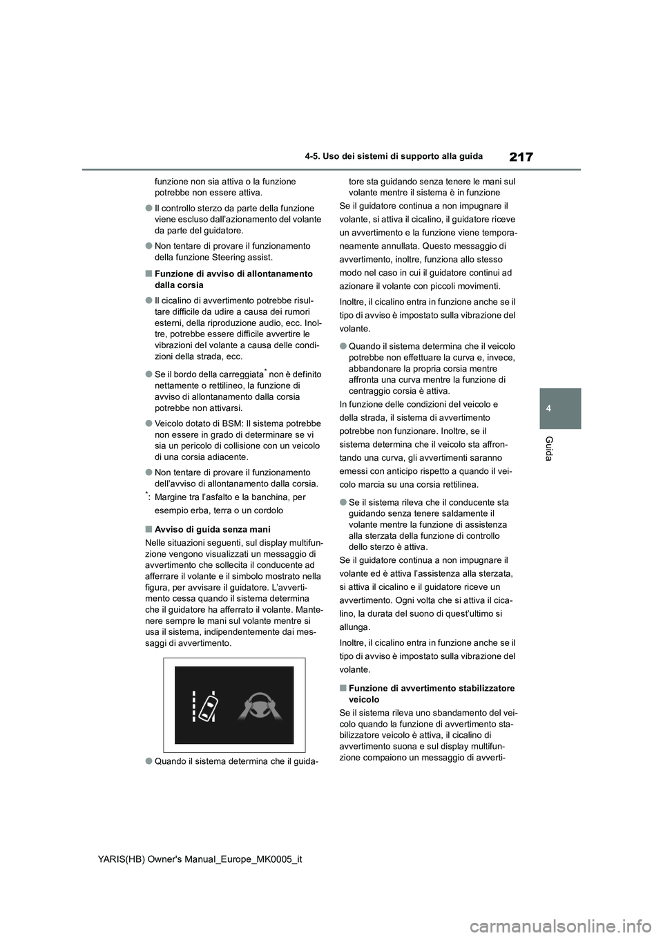 TOYOTA YARIS 2021 Manuale duso (in Italian) 217
4
YARIS(HB) Owners Manual_Europe_MK0005_it
4-5. Uso dei sistemi di supporto alla guida
Guida
funzione non sia attiva o la funzione
potrebbe non essere attiva.
●Il controllo sterzo da parte del TOYOTA YARIS 2021 Manuale duso (in Italian) 217
4
YARIS(HB) Owners Manual_Europe_MK0005_it
4-5. Uso dei sistemi di supporto alla guida
Guida
funzione non sia attiva o la funzione
potrebbe non essere attiva.
●Il controllo sterzo da parte del