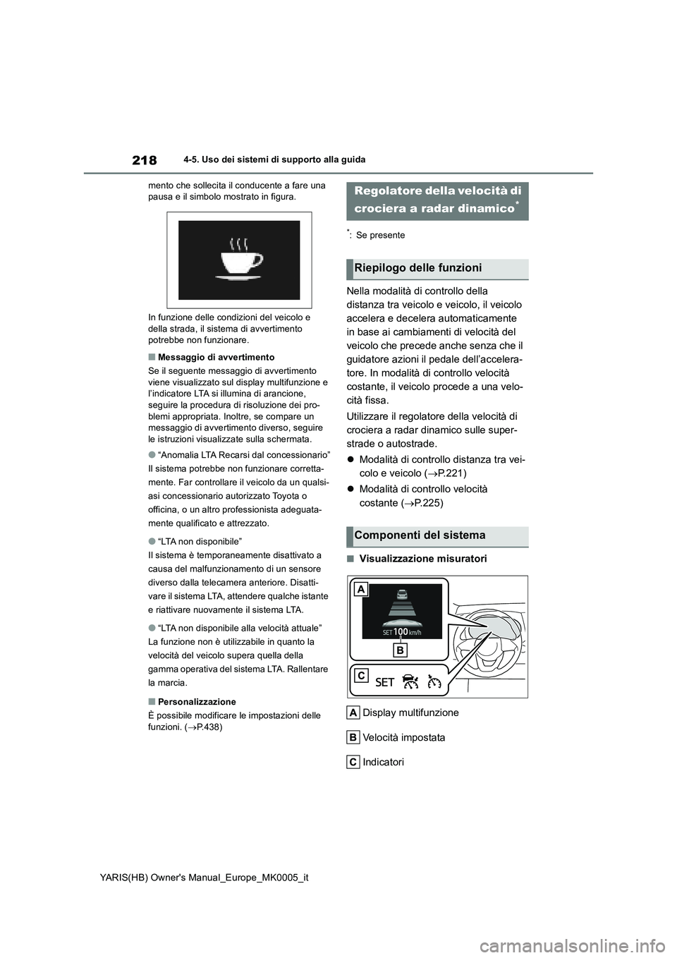 TOYOTA YARIS 2021 Manuale duso (in Italian) 218
YARIS(HB) Owners Manual_Europe_MK0005_it
4-5. Uso dei sistemi di supporto alla guida
mento che sollecita il conducente a fare una
pausa e il simbolo mostrato in figura.
In funzione delle condizi TOYOTA YARIS 2021 Manuale duso (in Italian) 218
YARIS(HB) Owners Manual_Europe_MK0005_it
4-5. Uso dei sistemi di supporto alla guida
mento che sollecita il conducente a fare una
pausa e il simbolo mostrato in figura.
In funzione delle condizi