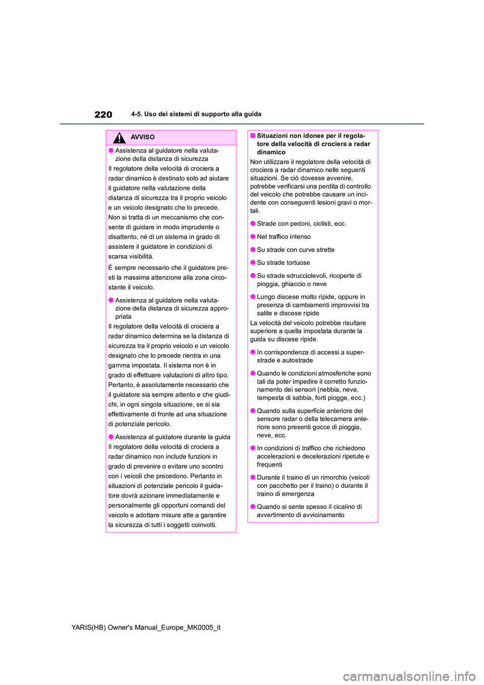 TOYOTA YARIS 2021 Manuale duso (in Italian) 220
YARIS(HB) Owners Manual_Europe_MK0005_it
4-5. Uso dei sistemi di supporto alla guida
AVVISO
●Assistenza al guidatore nella valuta-
zione della distanza di sicurezza
Il regolatore della veloci TOYOTA YARIS 2021 Manuale duso (in Italian) 220
YARIS(HB) Owners Manual_Europe_MK0005_it
4-5. Uso dei sistemi di supporto alla guida
AVVISO
●Assistenza al guidatore nella valuta-
zione della distanza di sicurezza
Il regolatore della veloci