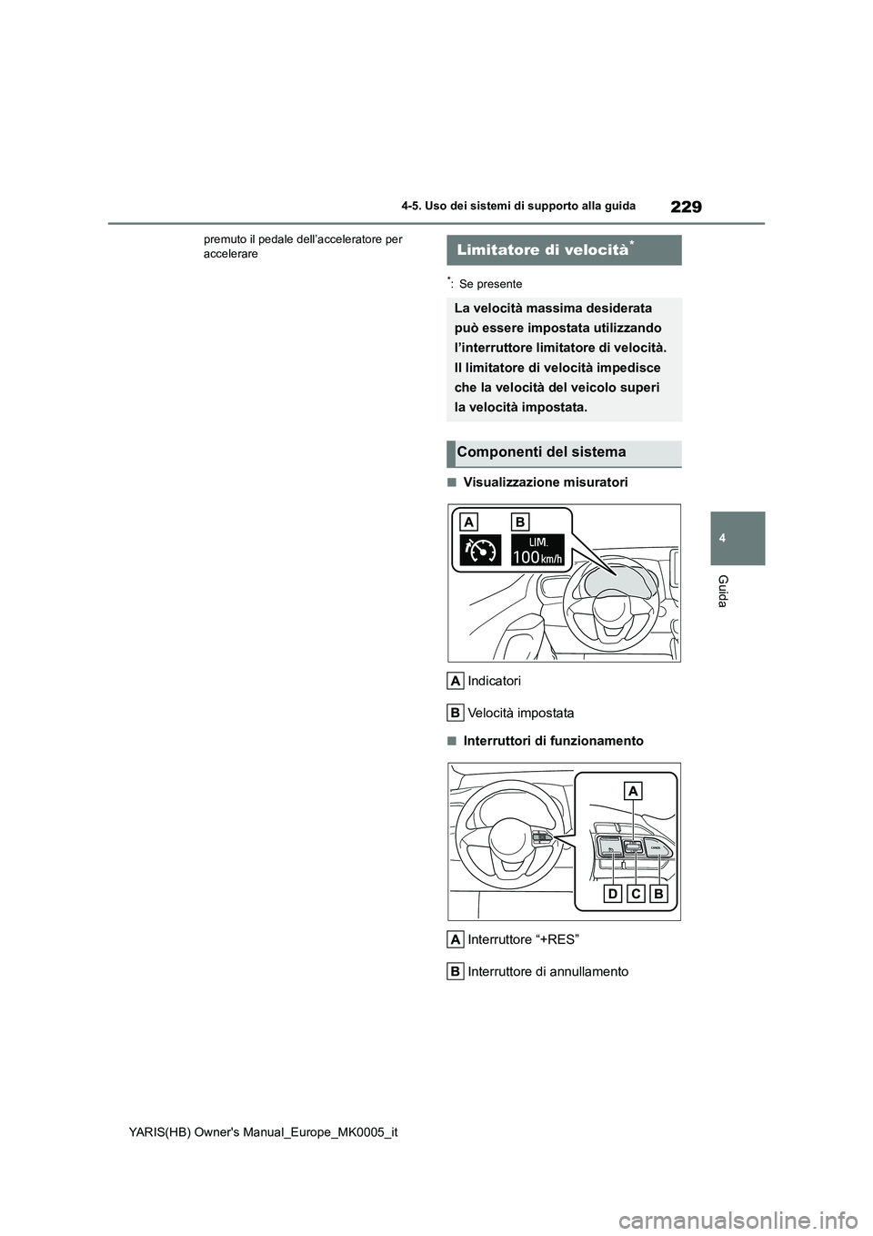 TOYOTA YARIS 2021  Manuale duso (in Italian) 229
4
YARIS(HB) Owners Manual_Europe_MK0005_it
4-5. Uso dei sistemi di supporto alla guida
Guida
premuto il pedale dell’acceleratore per  accelerare
*: Se presente
■Visualizzazione misuratori 
In