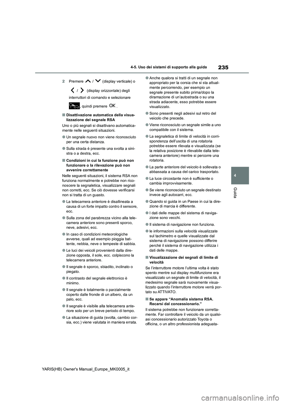 TOYOTA YARIS 2021  Manuale duso (in Italian) 235
4
YARIS(HB) Owners Manual_Europe_MK0005_it
4-5. Uso dei sistemi di supporto alla guida
Guida
2Premere   /   (display verticale) o 
 /   (display orizzontale) degli 
interruttori di comando e sele