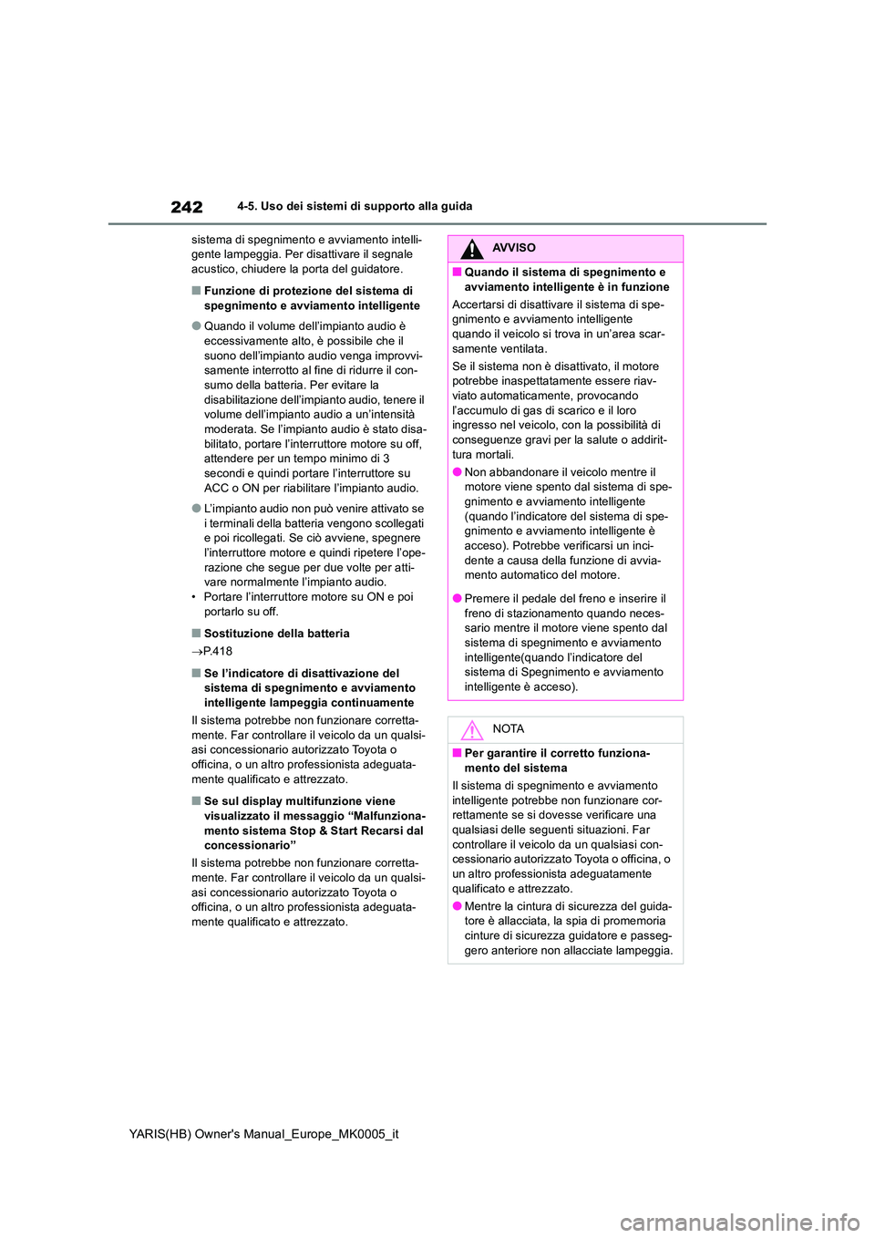 TOYOTA YARIS 2021  Manuale duso (in Italian) 242
YARIS(HB) Owners Manual_Europe_MK0005_it
4-5. Uso dei sistemi di supporto alla guida 
sistema di spegnimento e avviamento intelli- gente lampeggia. Per disattivare il segnale acustico, chiudere l