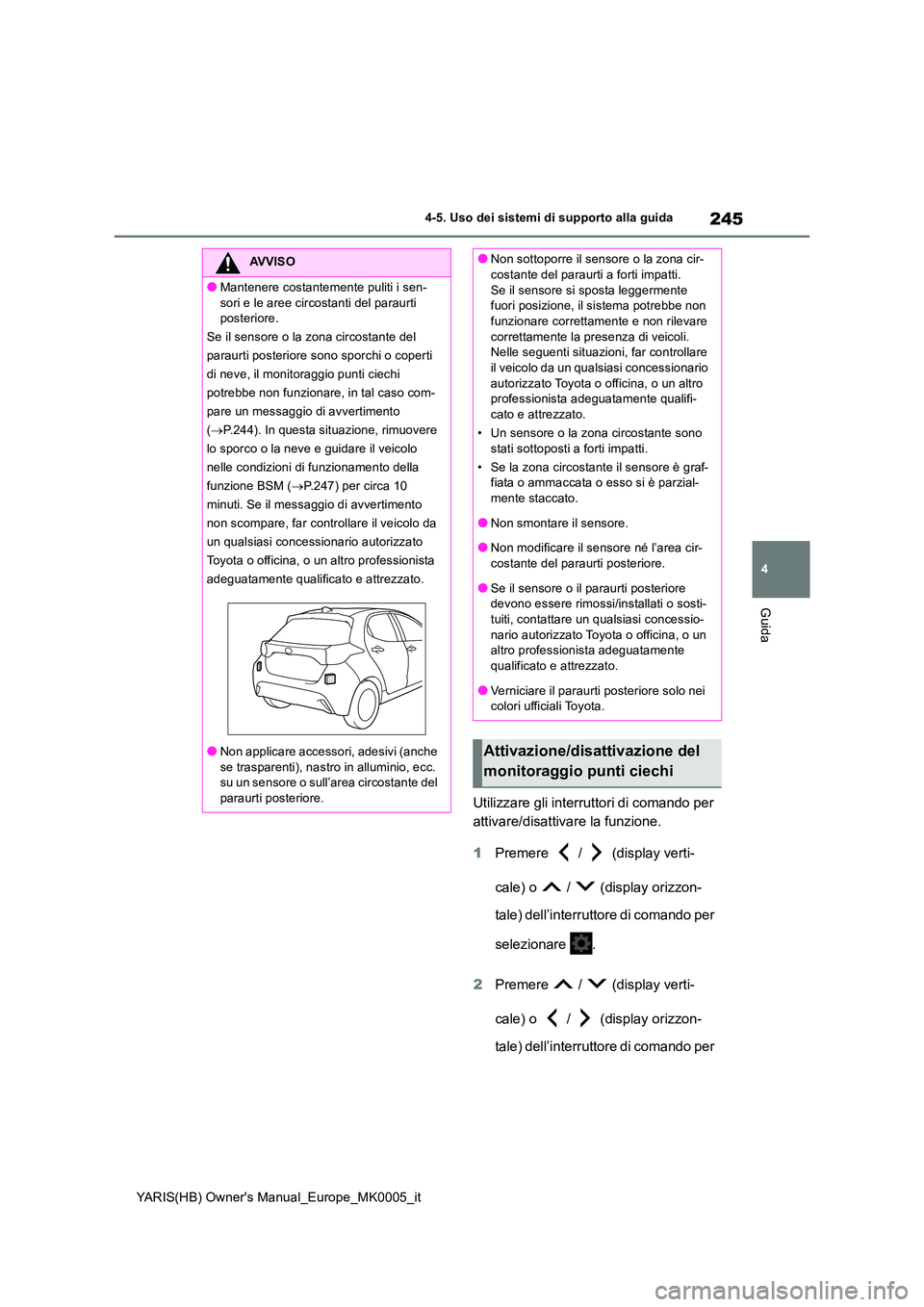 TOYOTA YARIS 2021  Manuale duso (in Italian) 245
4
YARIS(HB) Owners Manual_Europe_MK0005_it
4-5. Uso dei sistemi di supporto alla guida
Guida
Utilizzare gli interruttori di comando per  
attivare/disattivare la funzione. 
1 Premere  /  (display